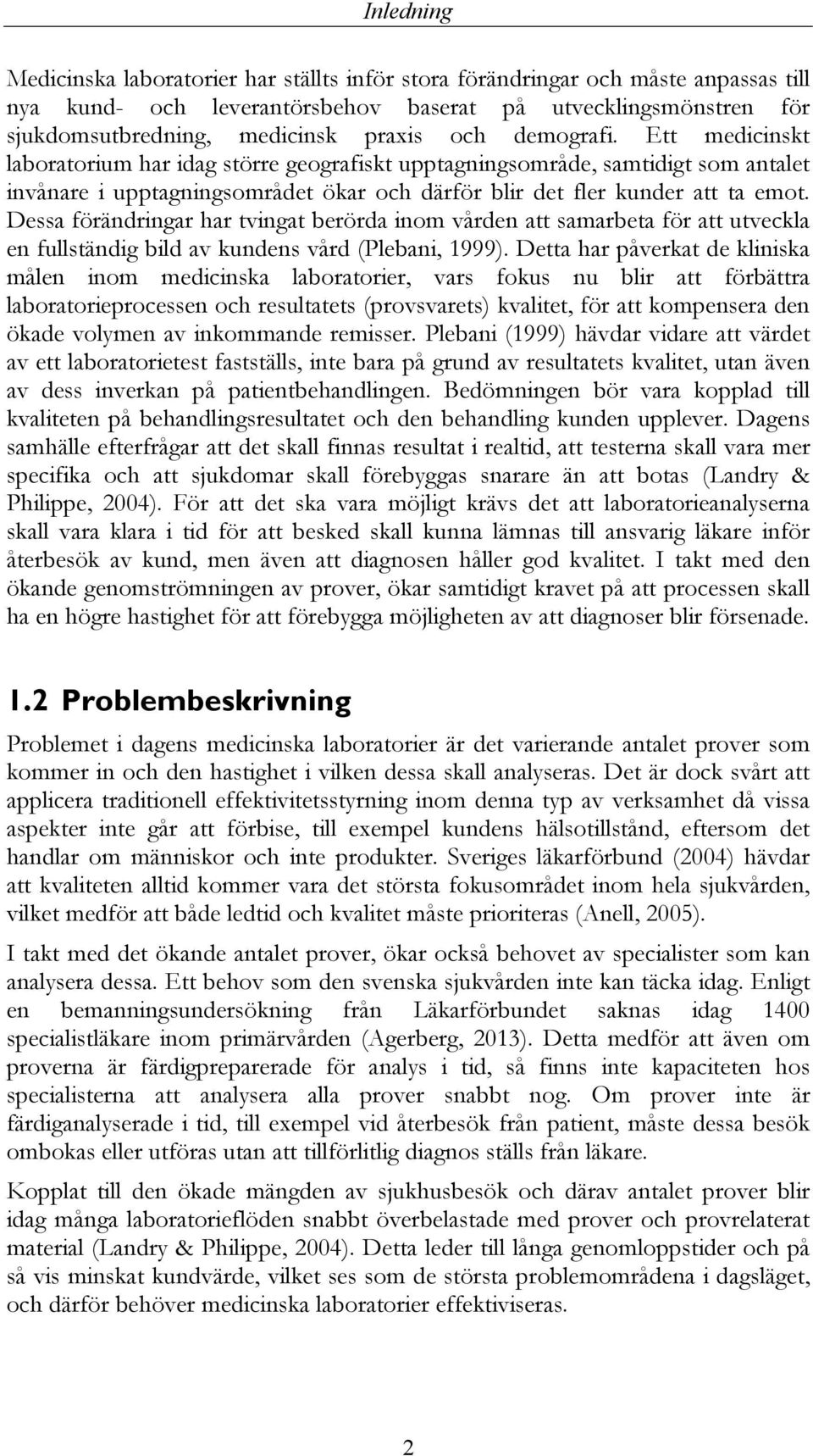 Dessa förändringar har tvingat berörda inom vården att samarbeta för att utveckla en fullständig bild av kundens vård (Plebani, 1999).