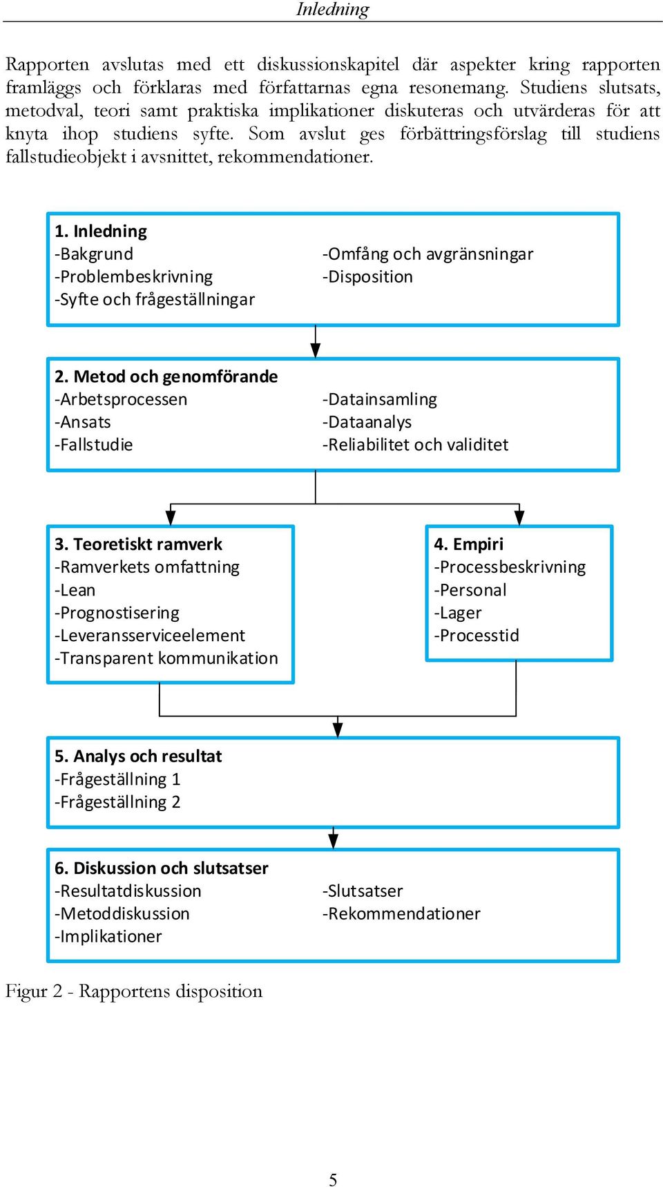 Som avslut ges förbättringsförslag till studiens fallstudieobjekt i avsnittet, rekommendationer. 1.