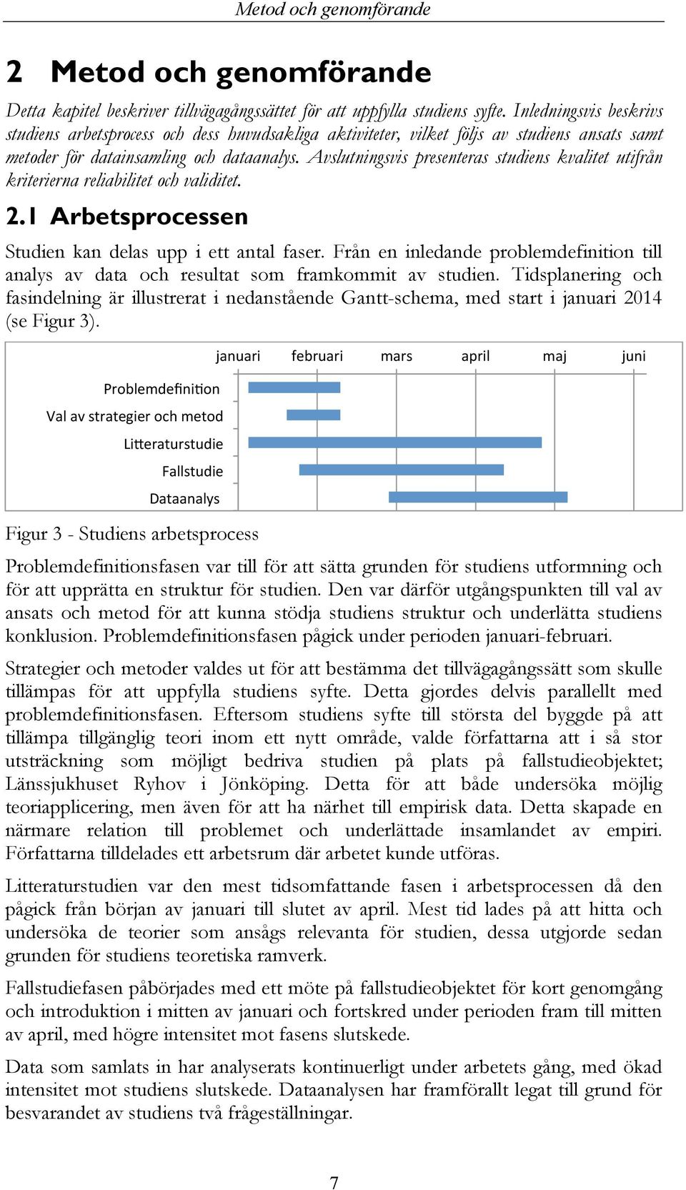 Avslutningsvis presenteras studiens kvalitet utifrån kriterierna reliabilitet och validitet. 2.1 Arbetsprocessen Studien kan delas upp i ett antal faser.