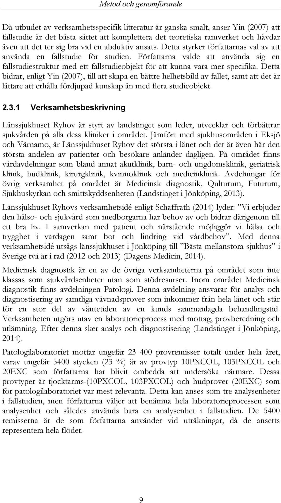 Författarna valde att använda sig en fallstudiestruktur med ett fallstudieobjekt för att kunna vara mer specifika.