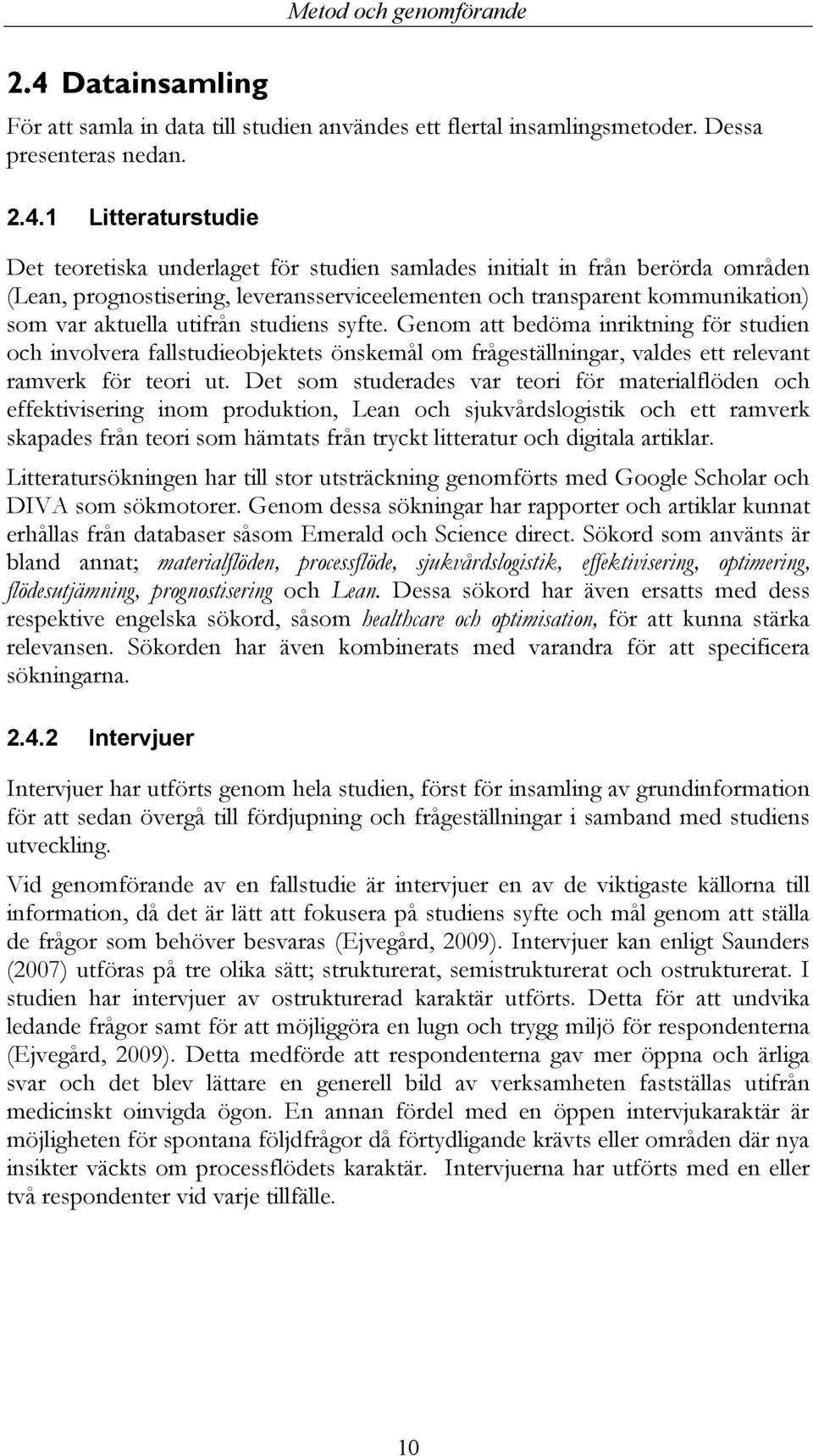 1 Litteraturstudie Det teoretiska underlaget för studien samlades initialt in från berörda områden (Lean, prognostisering, leveransserviceelementen och transparent kommunikation) som var aktuella