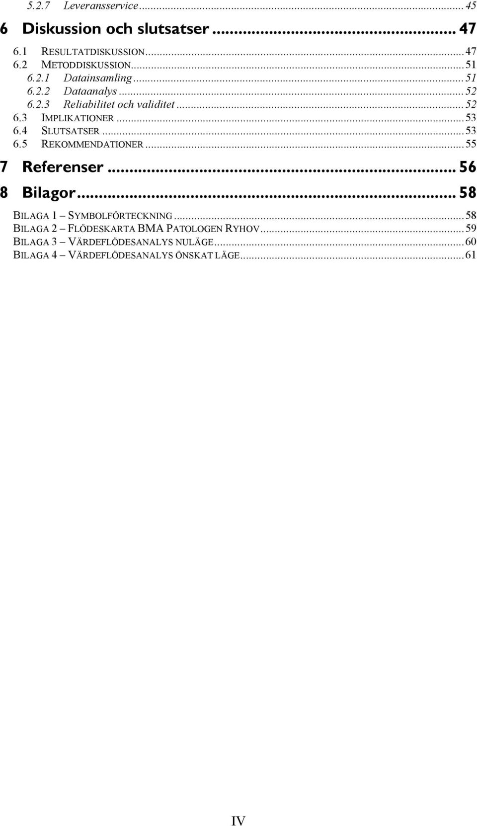 4 SLUTSATSER... 53 6.5 REKOMMENDATIONER... 55 7 Referenser... 56 8 Bilagor... 58 BILAGA 1 SYMBOLFÖRTECKNING.