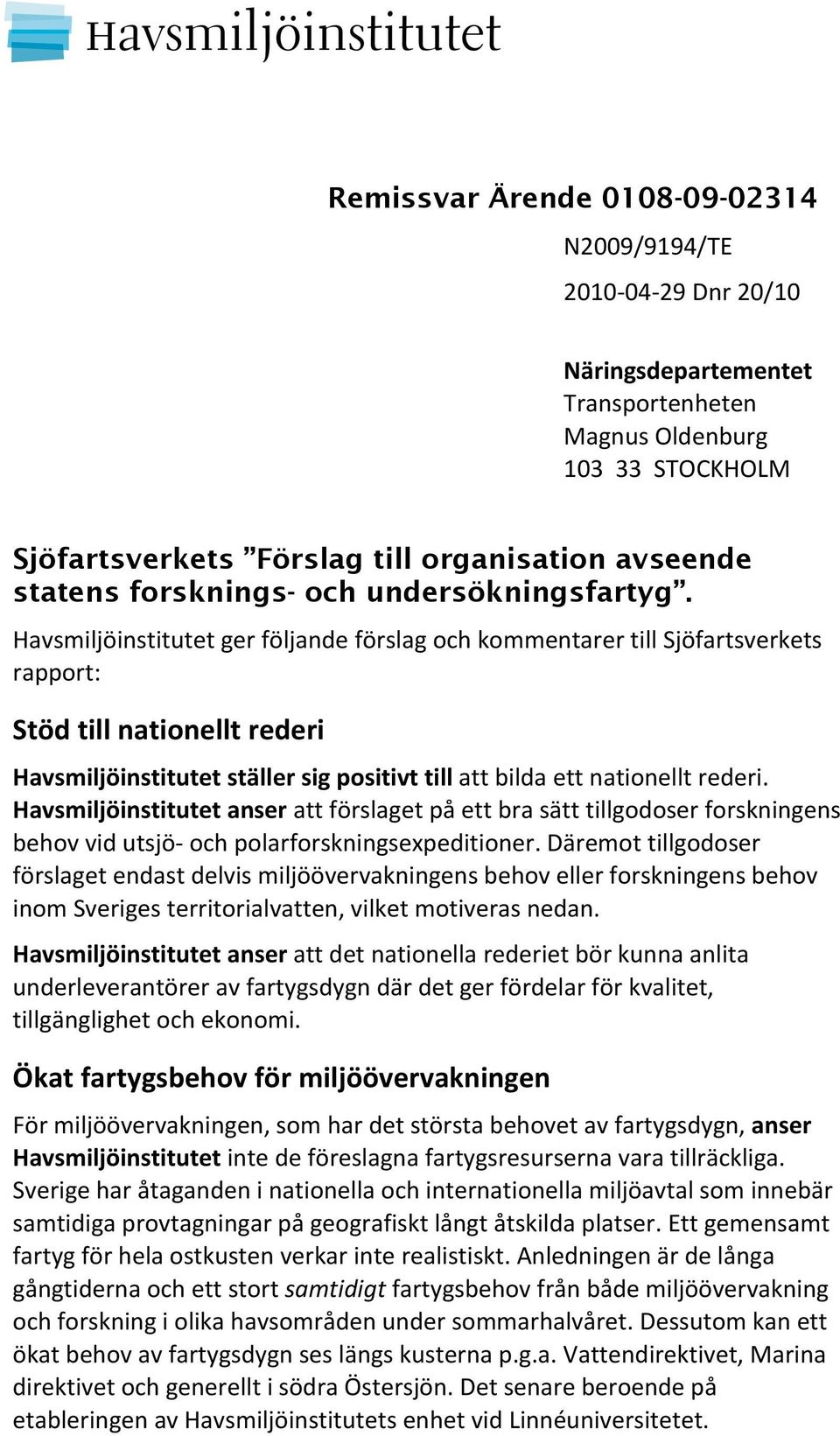 Havsmiljöinstitutet ger följande förslag och kommentarer till Sjöfartsverkets rapport: Stöd till nationellt rederi Havsmiljöinstitutet ställer sig positivt till att bilda ett nationellt rederi.