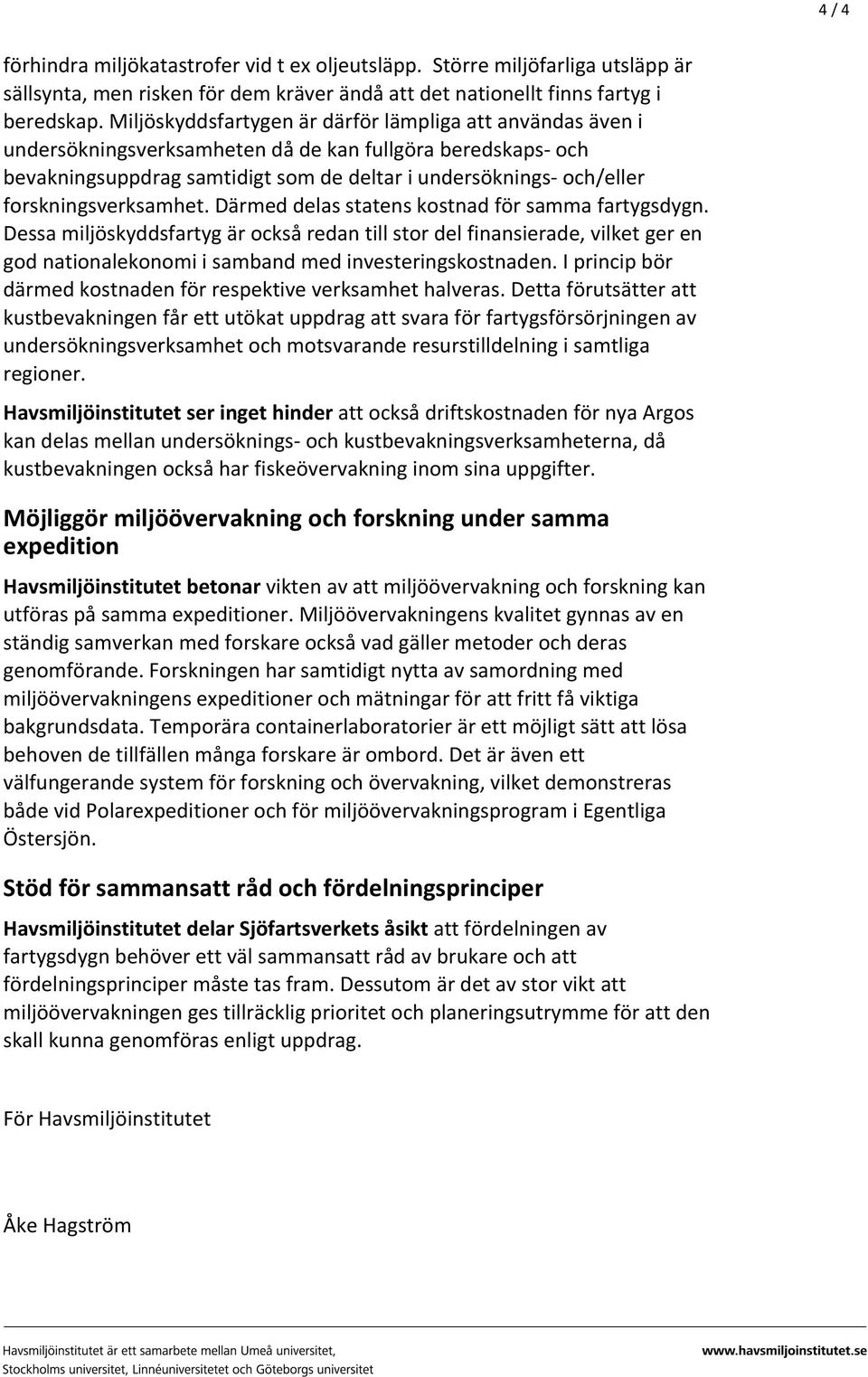 forskningsverksamhet. Därmed delas statens kostnad för samma fartygsdygn.