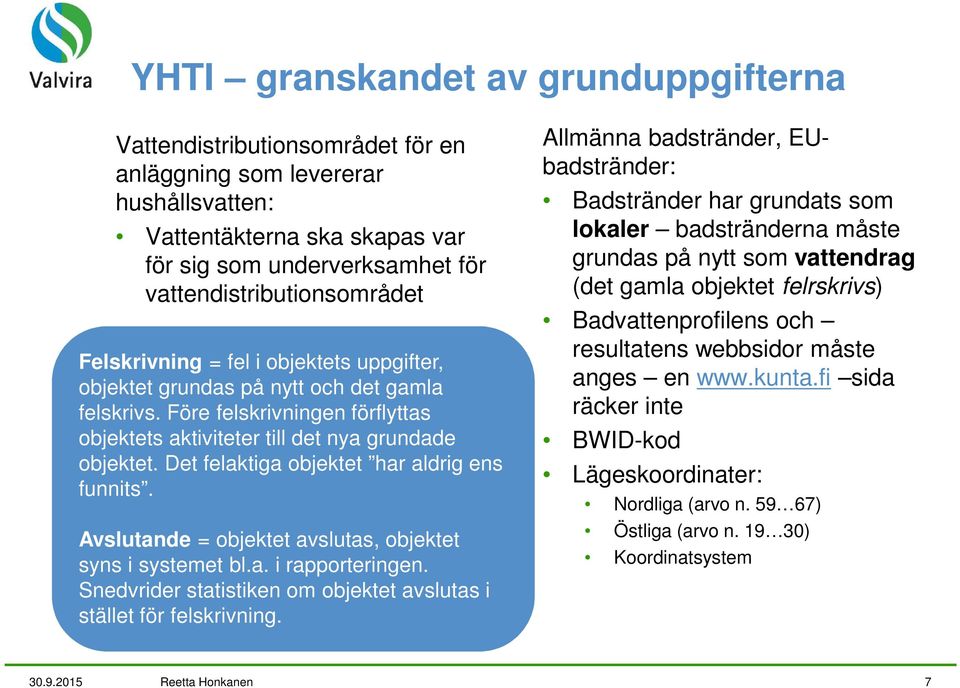 Före felskrivningen förflyttas objektets aktiviteter till det nya grundade objektet. Det felaktiga objektet har aldrig ens funnits. Avslutande = objektet avslutas, objektet syns i systemet bl.a. i rapporteringen.