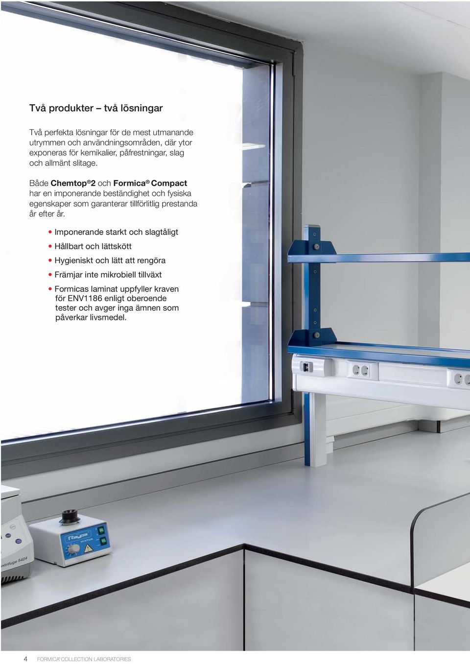 Både Chemtop 2 och Formica Compact har en imponerande beständighet och fysiska egenskaper som garanterar tillförlitlig prestanda år efter år.