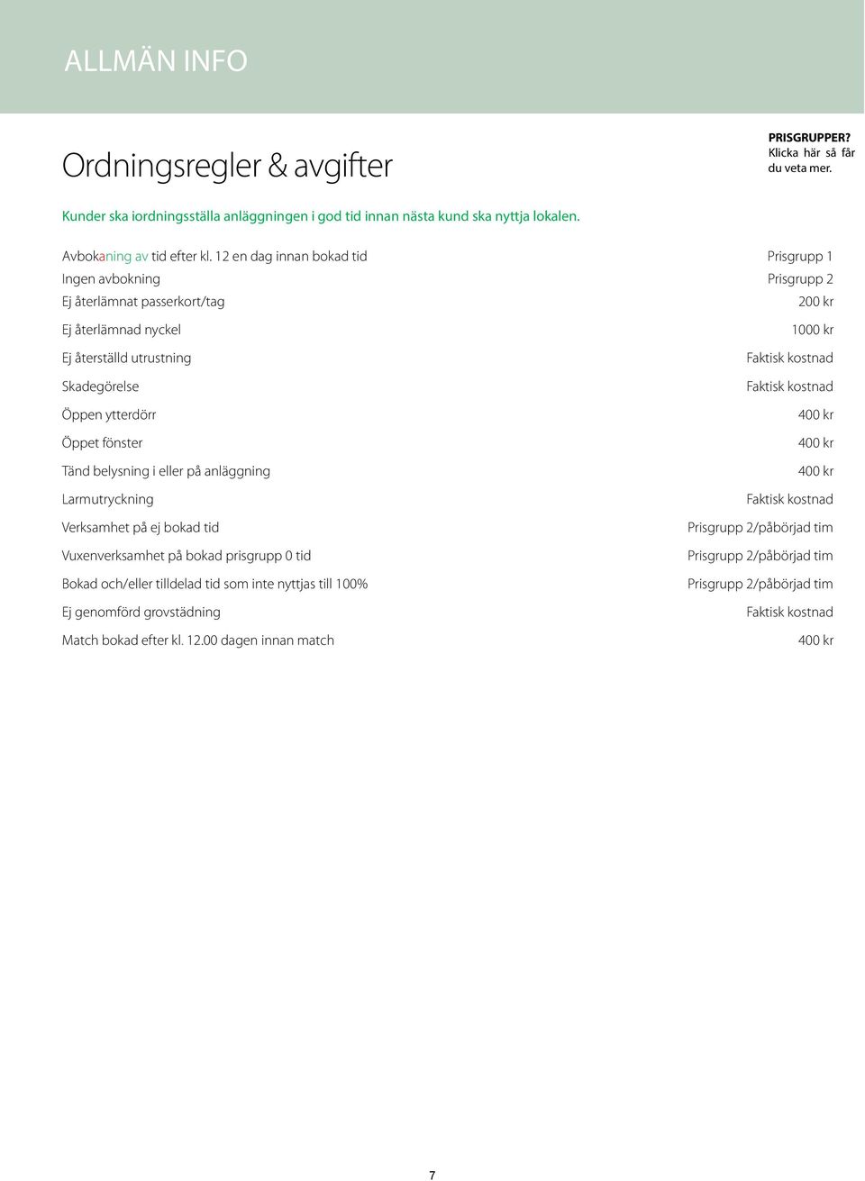 belysning i eller på anläggning Larmutryckning Verksamhet på ej bokad tid Vuxenverksamhet på bokad prisgrupp 0 tid Bokad och/eller tilldelad tid som inte nyttjas till 100% Ej genomförd grovstädning