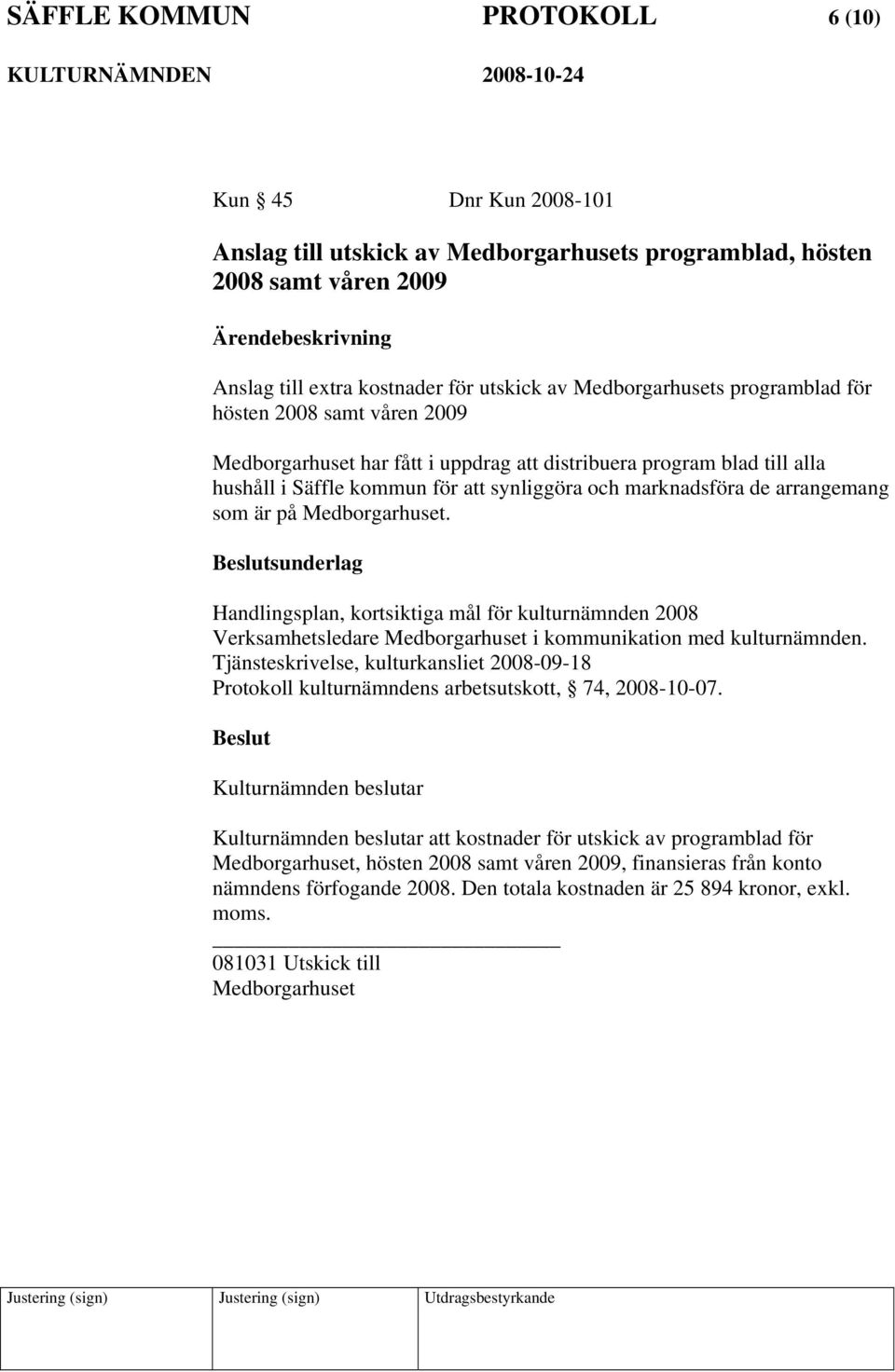 på Medborgarhuset. sunderlag Handlingsplan, kortsiktiga mål för kulturnämnden 2008 Verksamhetsledare Medborgarhuset i kommunikation med kulturnämnden.