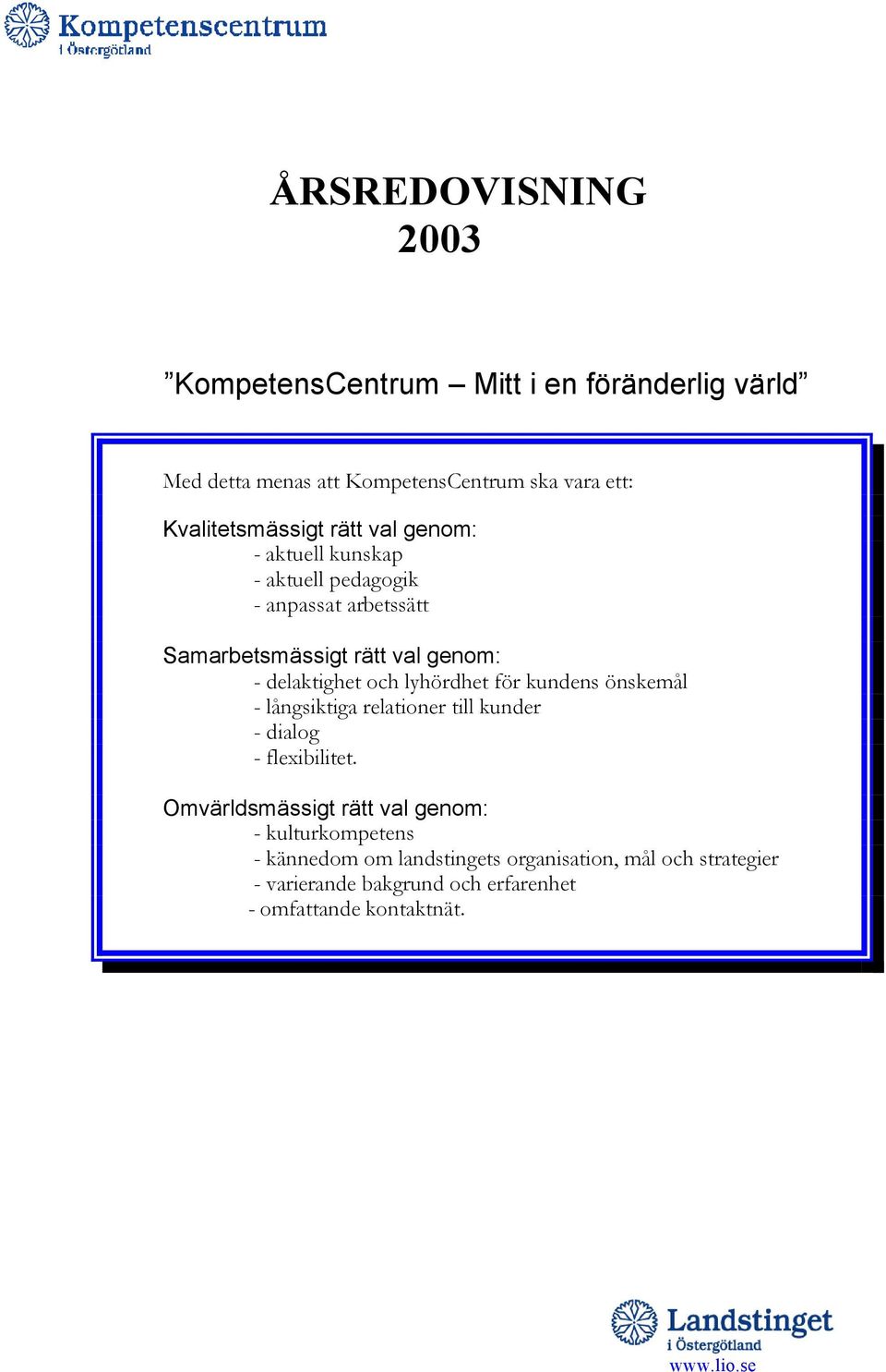 lyhördhet för kundens önskemål - långsiktiga relationer till kunder - dialog - flexibilitet.