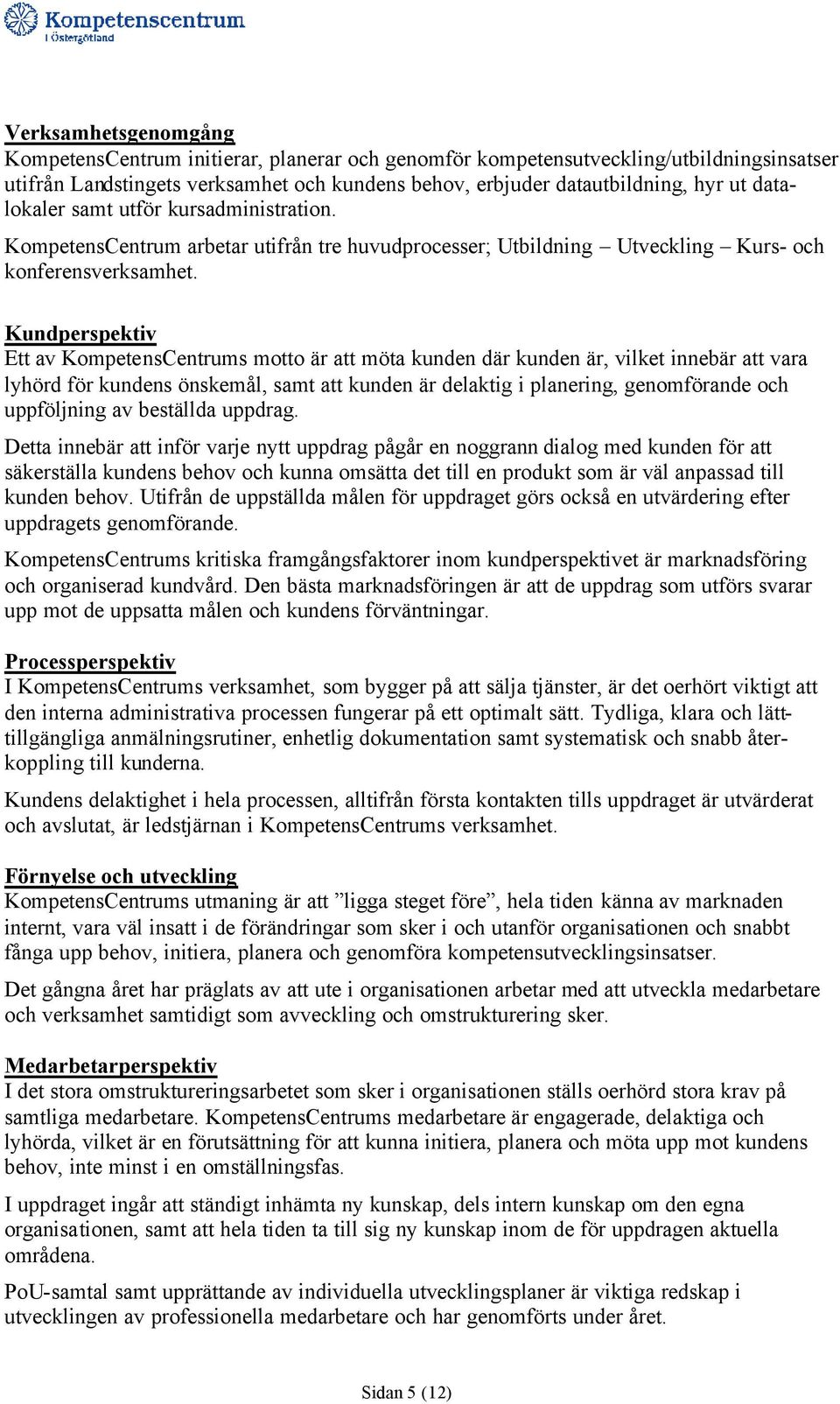 Kundperspektiv Ett av KompetensCentrums motto är att möta kunden där kunden är, vilket innebär att vara lyhörd för kundens önskemål, samt att kunden är delaktig i planering, genomförande och