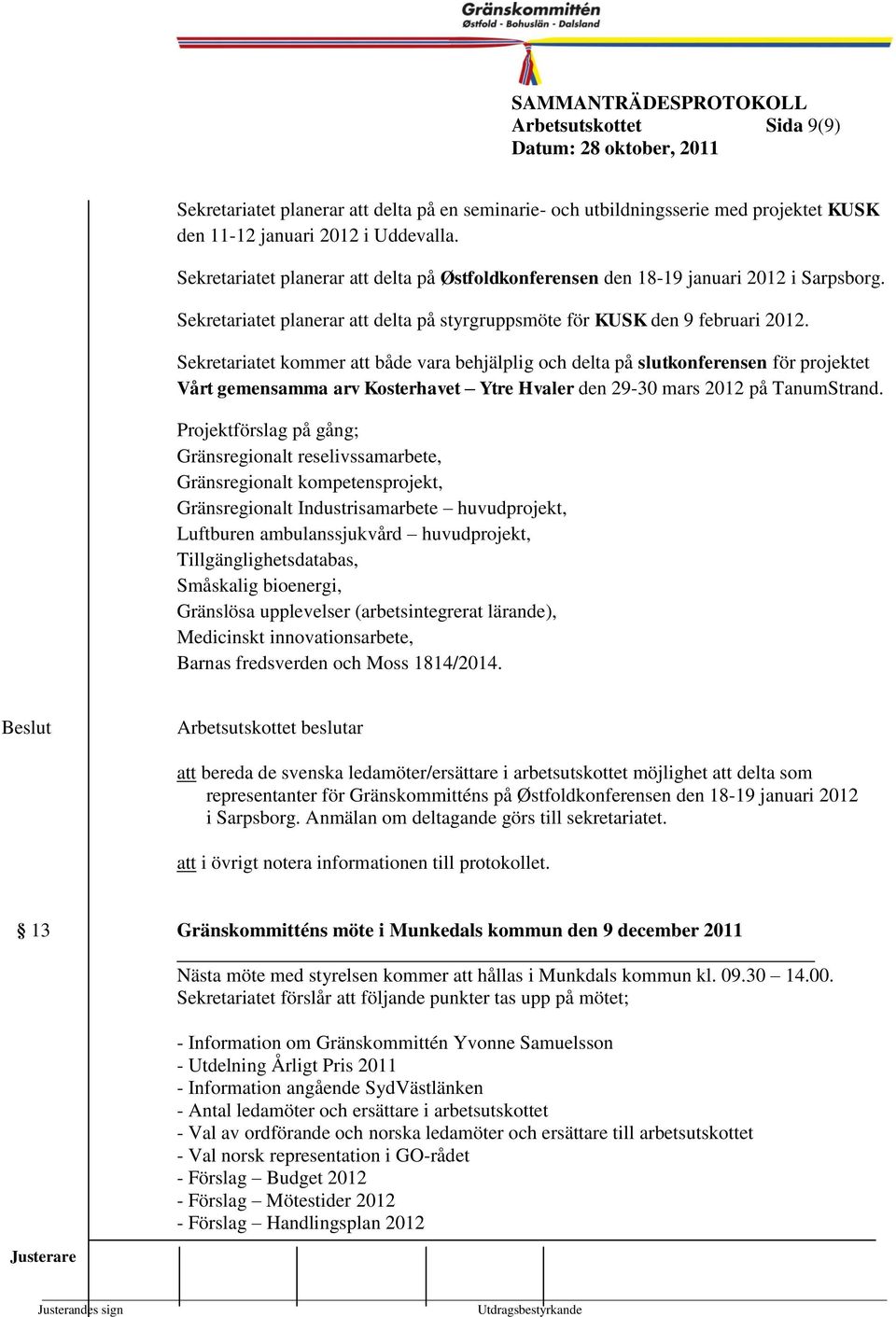 Sekretariatet koer att både vara behjälplig och delta på slutkonferensen för projektet Vårt geensaa arv Kosterhavet Ytre Hvaler den 29-30 ars 2012 på TanuStrand.