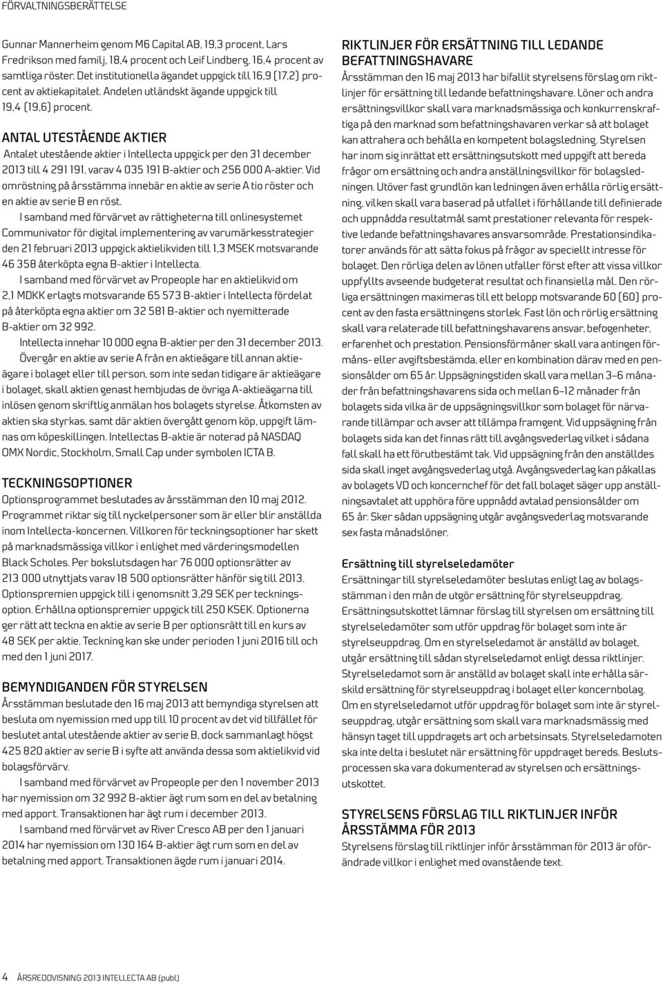ANTAL UTESTÅENDE AKTIER Antalet utestående aktier i Intellecta uppgick per den 31 december 2013 till 4 291 191, varav 4 035 191 B-aktier och 256 000 A-aktier.