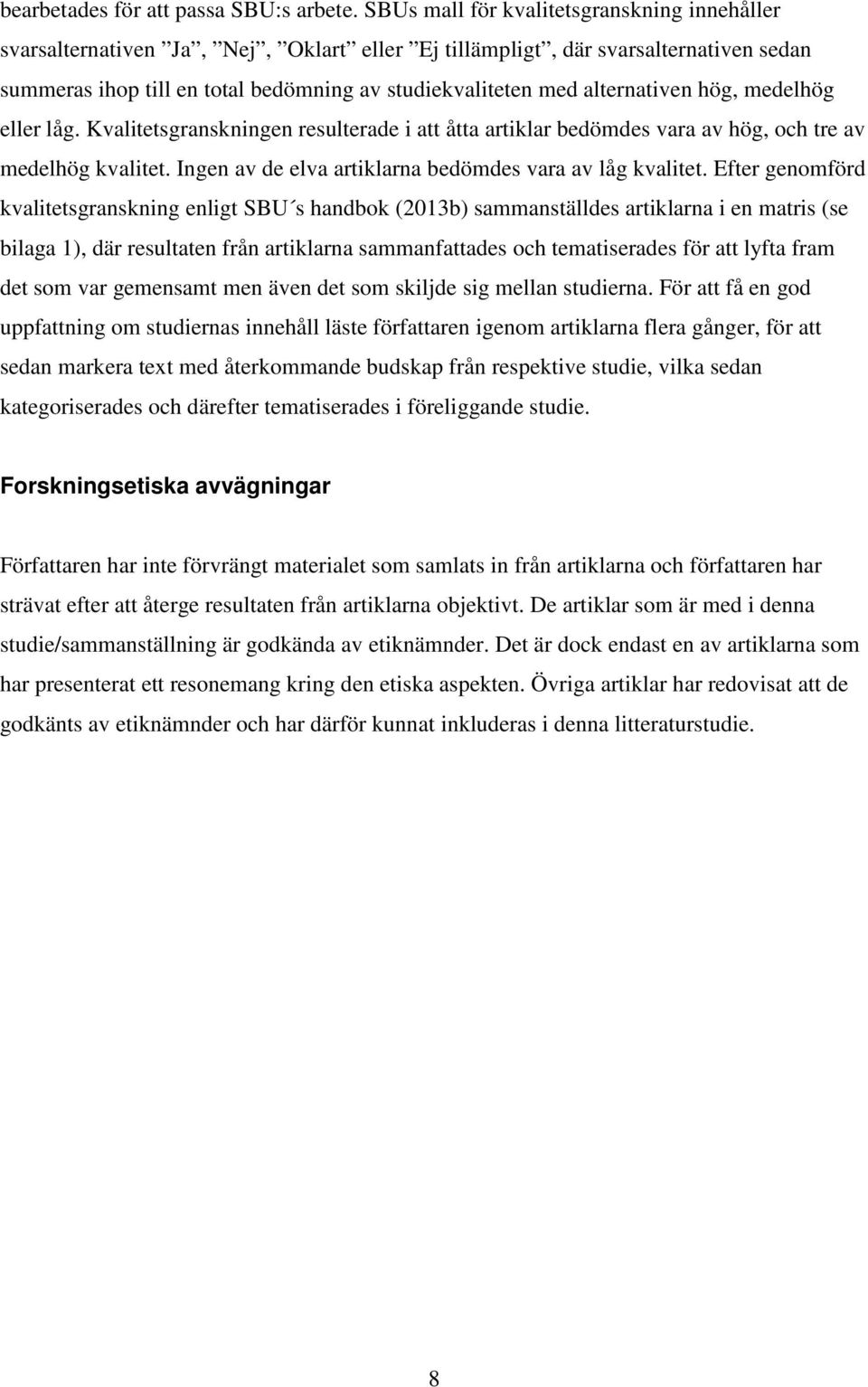 alternativen hög, medelhög eller låg. Kvalitetsgranskningen resulterade i att åtta artiklar bedömdes vara av hög, och tre av medelhög kvalitet.