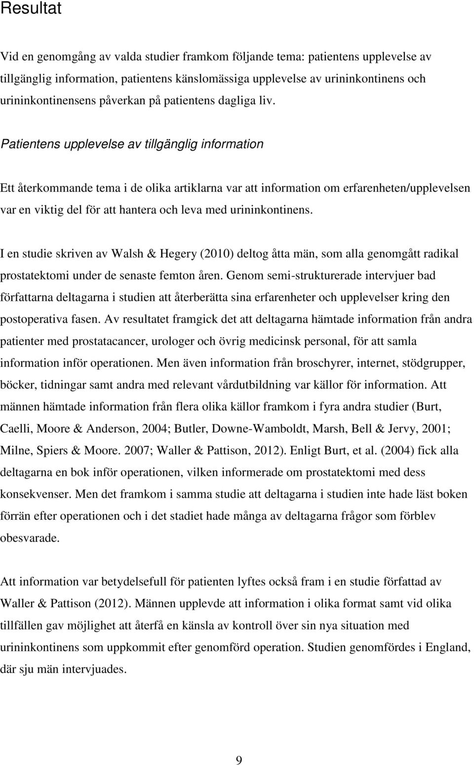 Patientens upplevelse av tillgänglig information Ett återkommande tema i de olika artiklarna var att information om erfarenheten/upplevelsen var en viktig del för att hantera och leva med