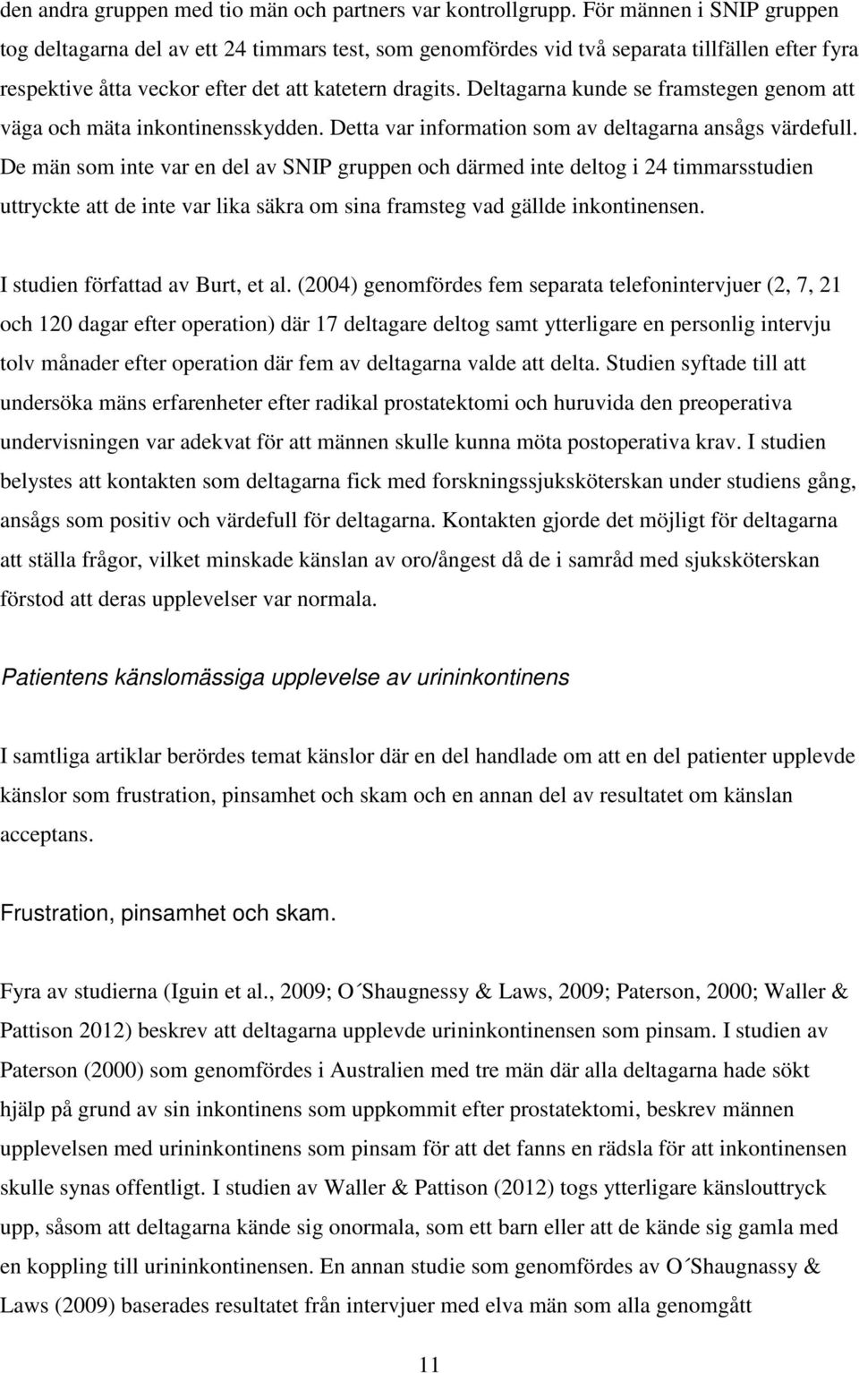 Deltagarna kunde se framstegen genom att väga och mäta inkontinensskydden. Detta var information som av deltagarna ansågs värdefull.