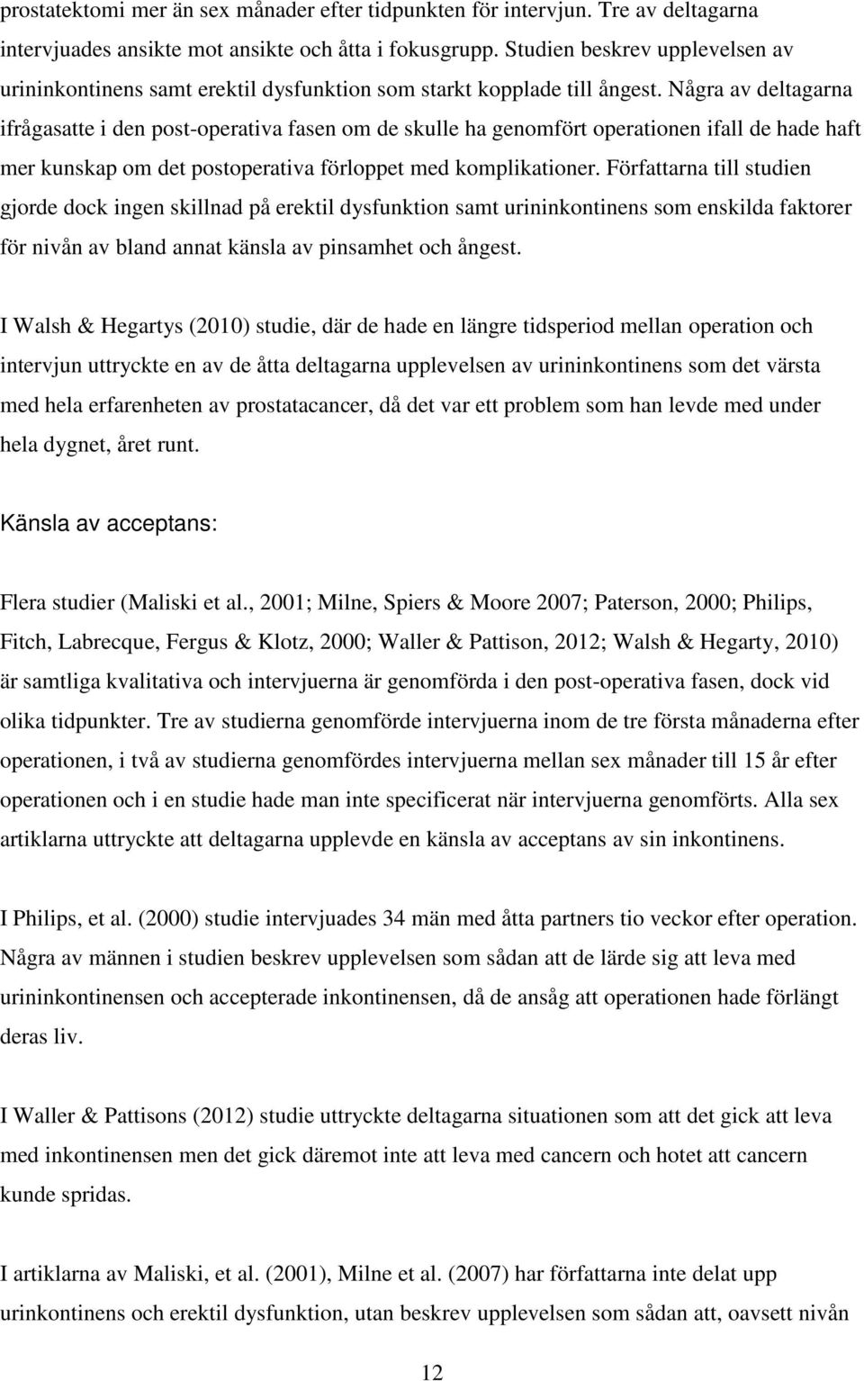 Några av deltagarna ifrågasatte i den post-operativa fasen om de skulle ha genomfört operationen ifall de hade haft mer kunskap om det postoperativa förloppet med komplikationer.