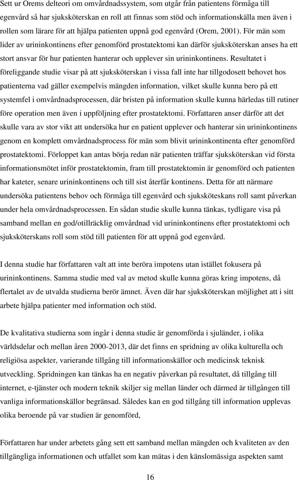 För män som lider av urininkontinens efter genomförd prostatektomi kan därför sjuksköterskan anses ha ett stort ansvar för hur patienten hanterar och upplever sin urininkontinens.