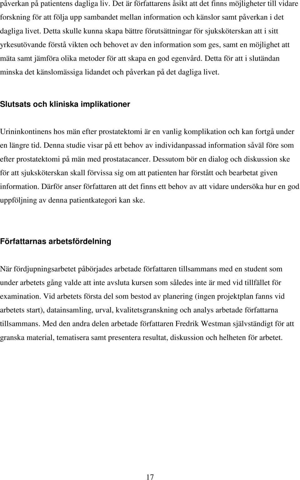 Detta skulle kunna skapa bättre förutsättningar för sjuksköterskan att i sitt yrkesutövande förstå vikten och behovet av den information som ges, samt en möjlighet att mäta samt jämföra olika metoder