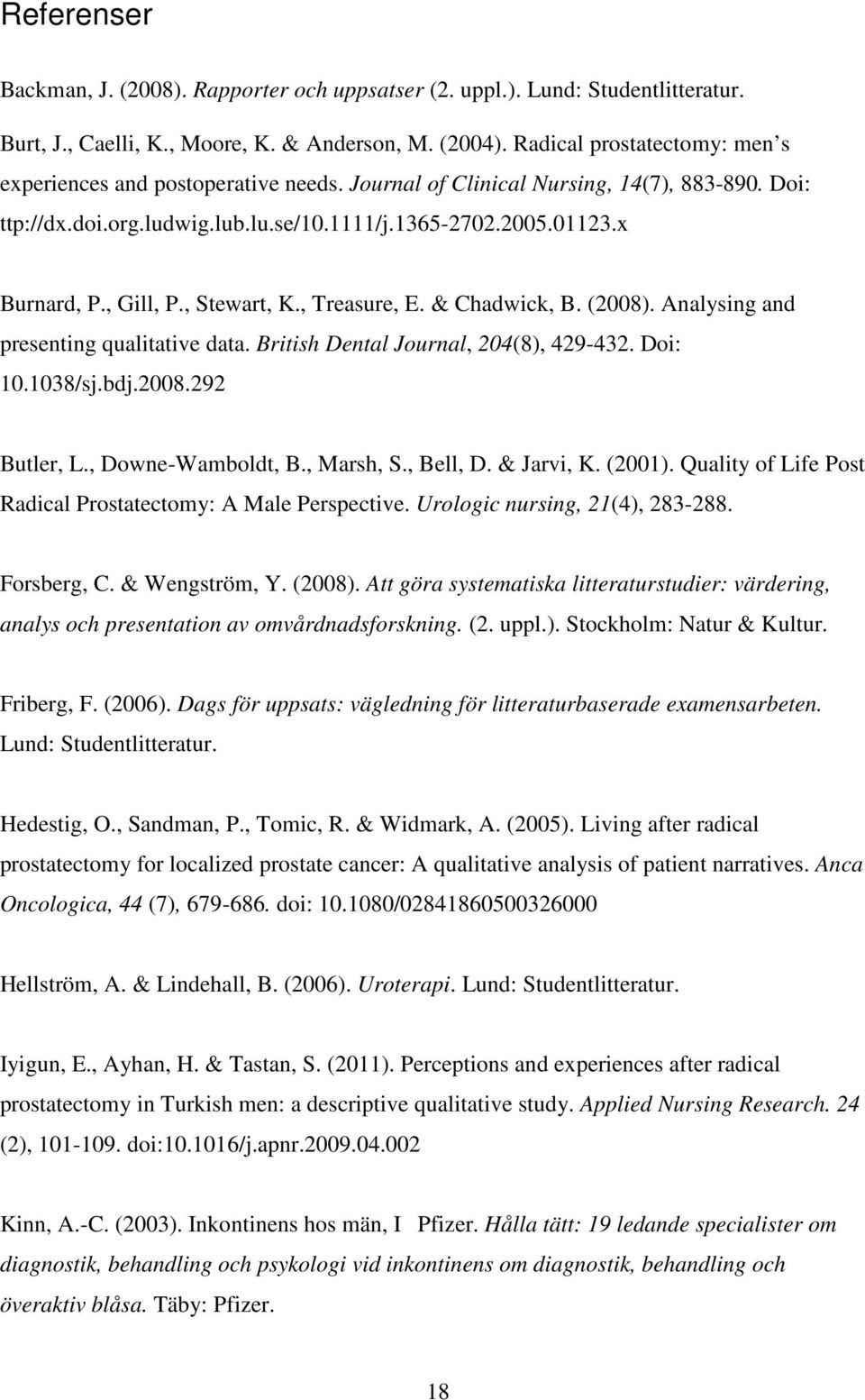 , Gill, P., Stewart, K., Treasure, E. & Chadwick, B. (2008). Analysing and presenting qualitative data. British Dental Journal, 204(8), 429-432. Doi: 10.1038/sj.bdj.2008.292 Butler, L.