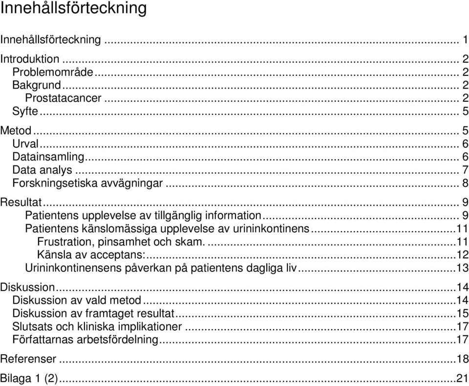 .. 9 Patientens känslomässiga upplevelse av urininkontinens...11 Frustration, pinsamhet och skam....11 Känsla av acceptans:.