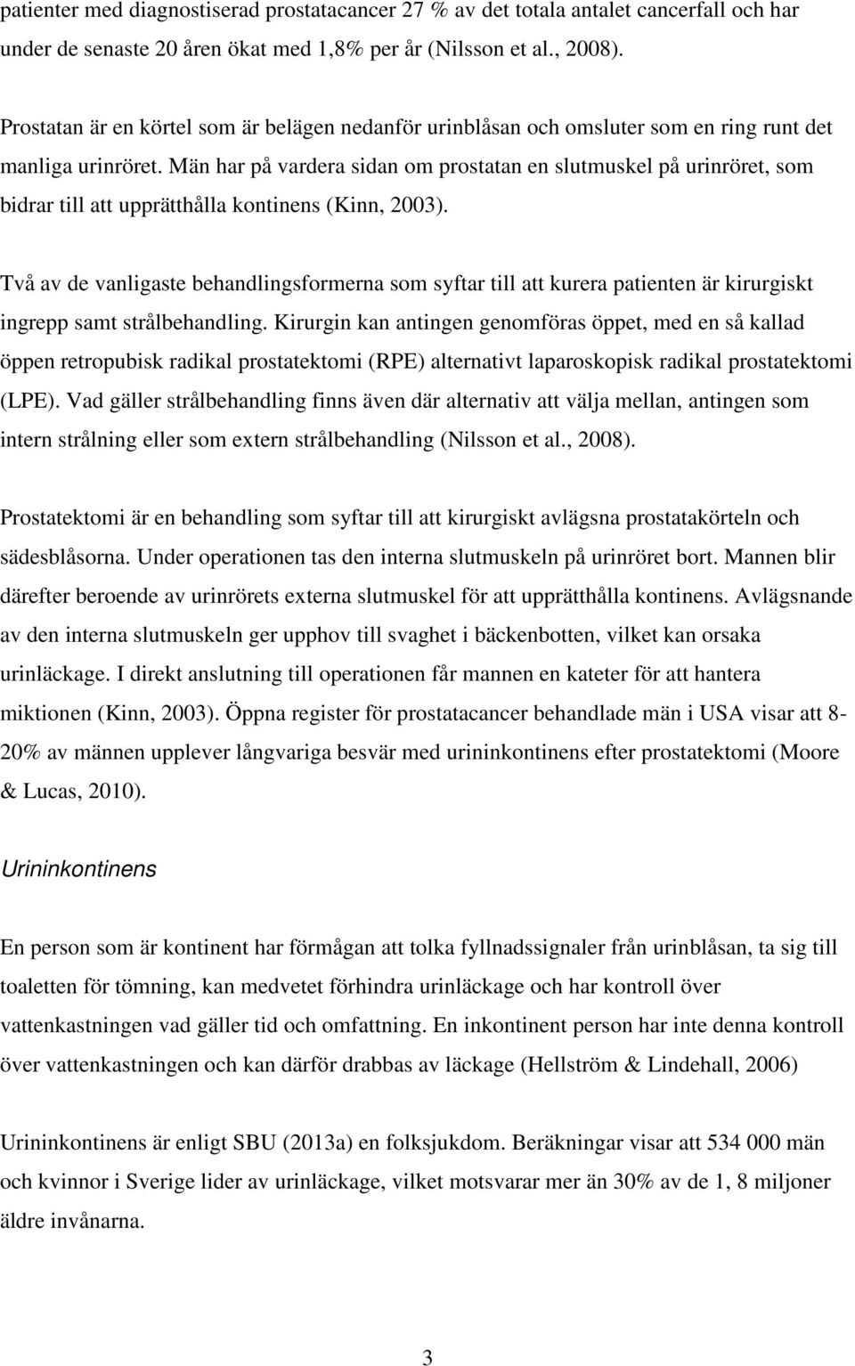 Män har på vardera sidan om prostatan en slutmuskel på urinröret, som bidrar till att upprätthålla kontinens (Kinn, 2003).