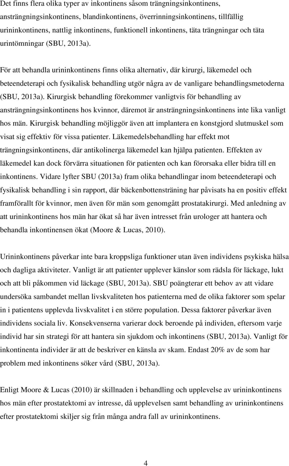 För att behandla urininkontinens finns olika alternativ, där kirurgi, läkemedel och beteendeterapi och fysikalisk behandling utgör några av de vanligare behandlingsmetoderna (SBU, 2013a).