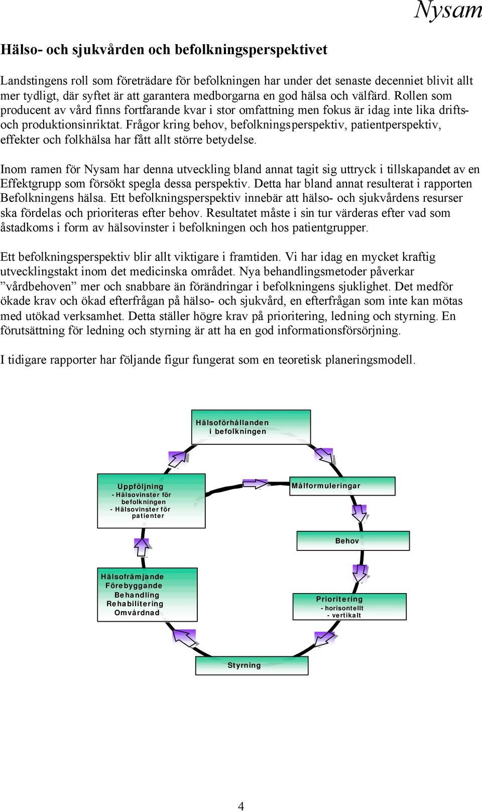 Frågor kring behov, befolkningsperspektiv, patientperspektiv, effekter och folkhälsa har fått allt större betydelse.