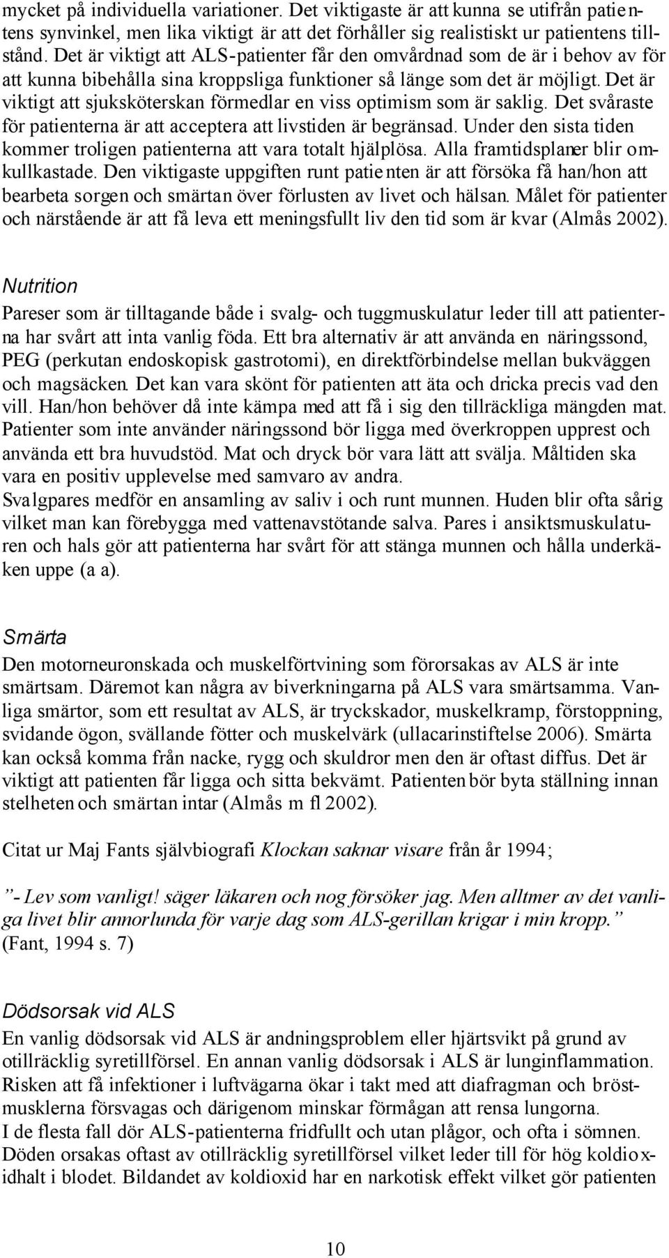 Det är viktigt att sjuksköterskan förmedlar en viss optimism som är saklig. Det svåraste för patienterna är att acceptera att livstiden är begränsad.