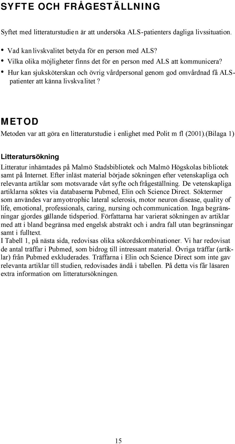 METOD Metoden var att göra en litteraturstudie i enlighet med Polit m fl (2001).