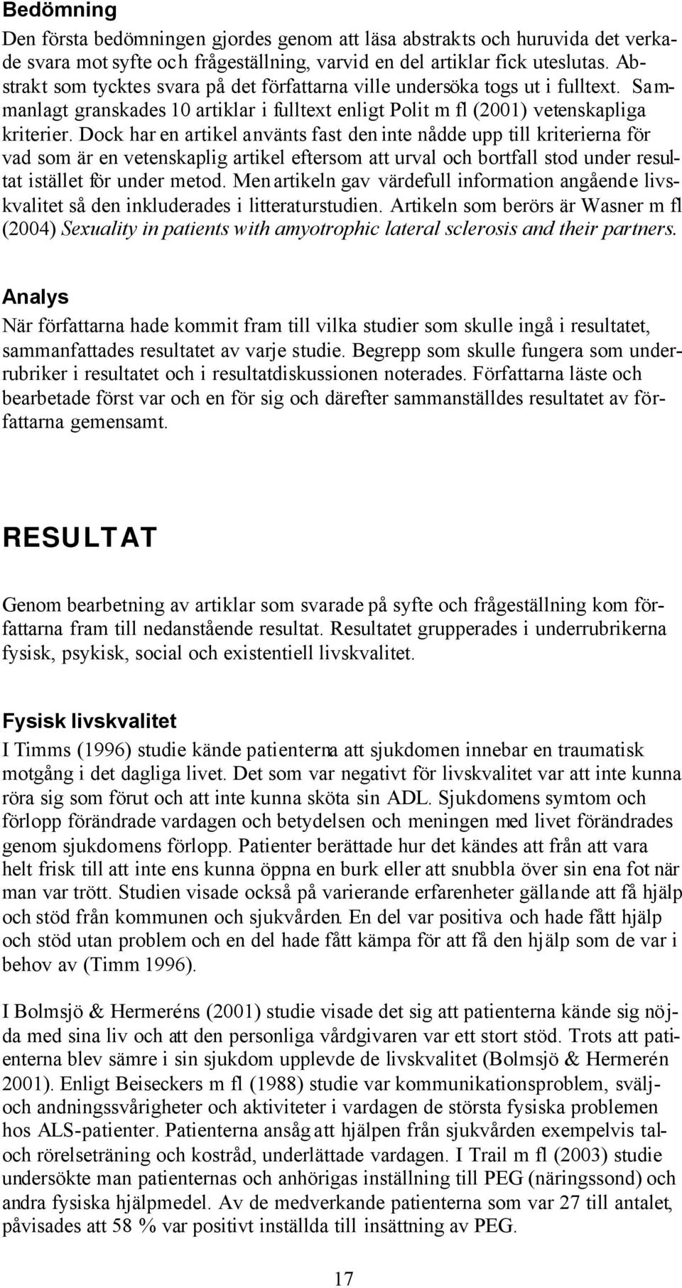 Dock har en artikel använts fast den inte nådde upp till kriterierna för vad som är en vetenskaplig artikel eftersom att urval och bortfall stod under resultat istället för under metod.