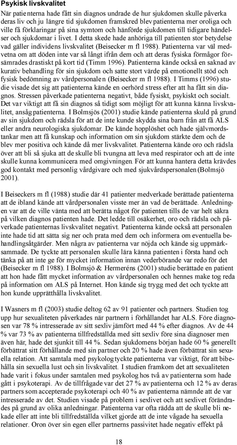 I detta skede hade anhöriga till patienten stor betydelse vad gäller individens livskvalitet (Beisecker m fl 1988).