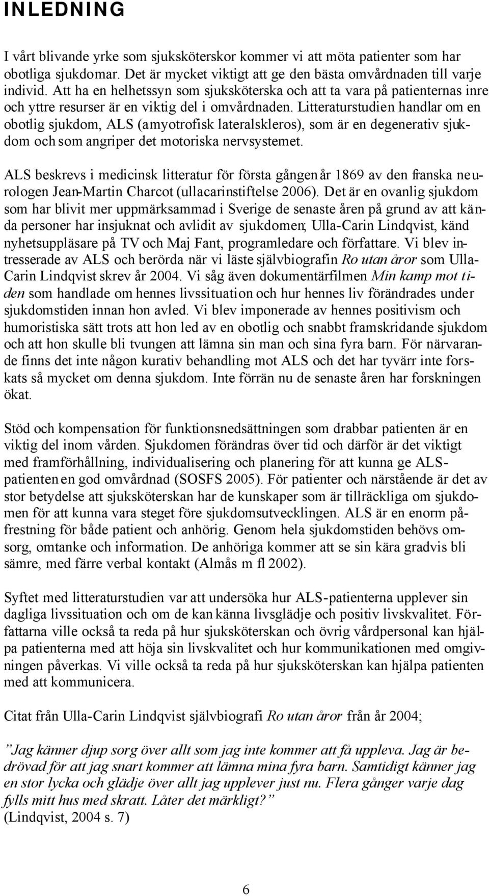 Litteraturstudien handlar om en obotlig sjukdom, ALS (amyotrofisk lateralskleros), som är en degenerativ sjukdom och som angriper det motoriska nervsystemet.