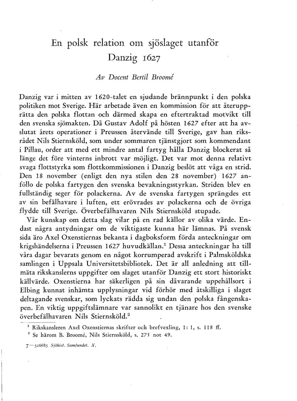 Då Gustav Adolf på hösten 1627 efter att ha avslutat årets operationer i Preussen återvände till Sverige, gav han riksrådet Nils Stiernsköld, som under sommaren tjänstgjort som kommendant i Pillau,