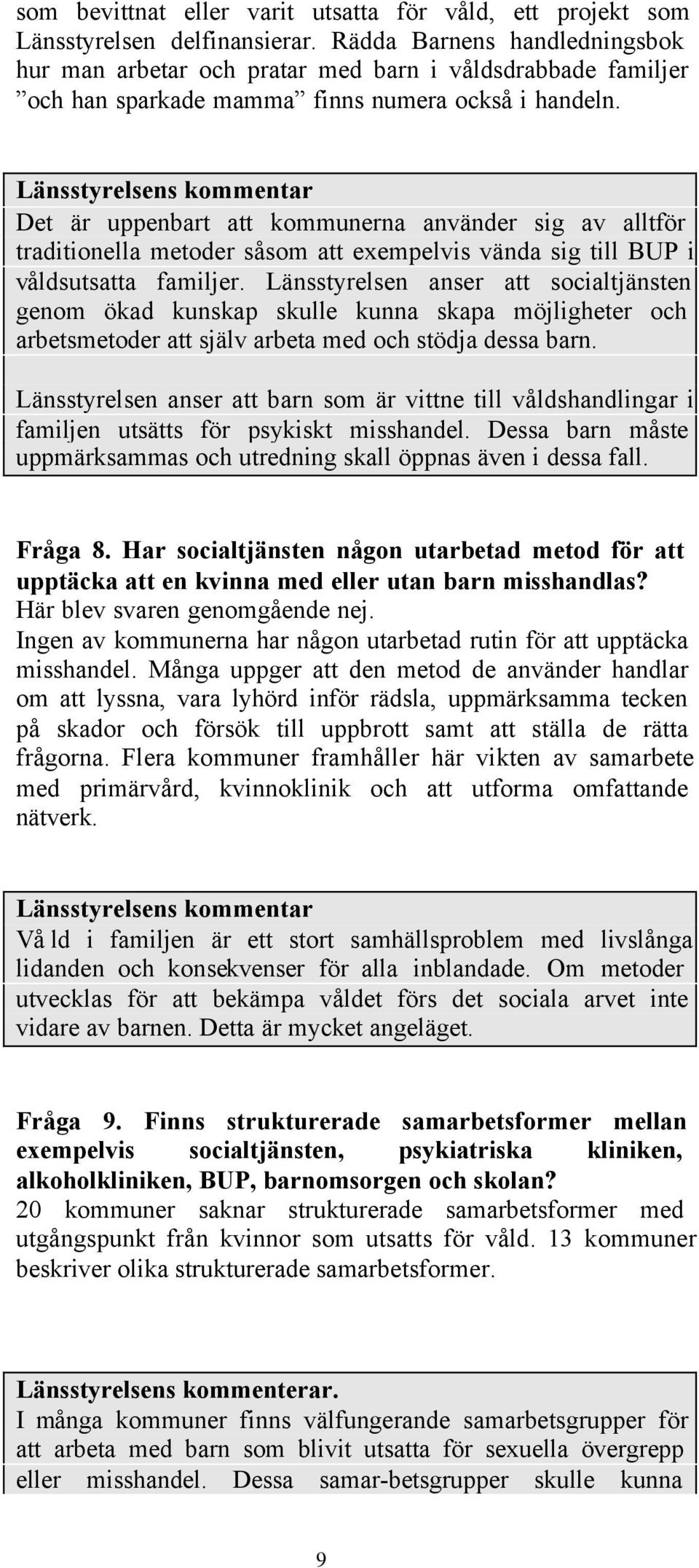 Länsstyrelsens kommentar Det är uppenbart att kommunerna använder sig av alltför traditionella metoder såsom att exempelvis vända sig till BUP i våldsutsatta familjer.