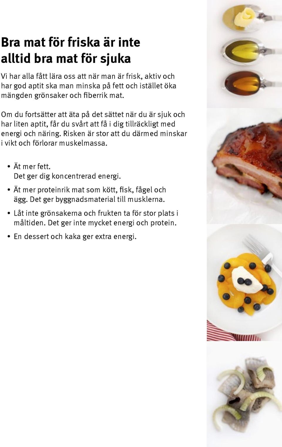 Risken är stor att du därmed minskar i vikt och förlorar muskelmassa. Ät mer fett. Det ger dig koncentrerad energi. Ät mer proteinrik mat som kött, fisk, fågel och ägg.