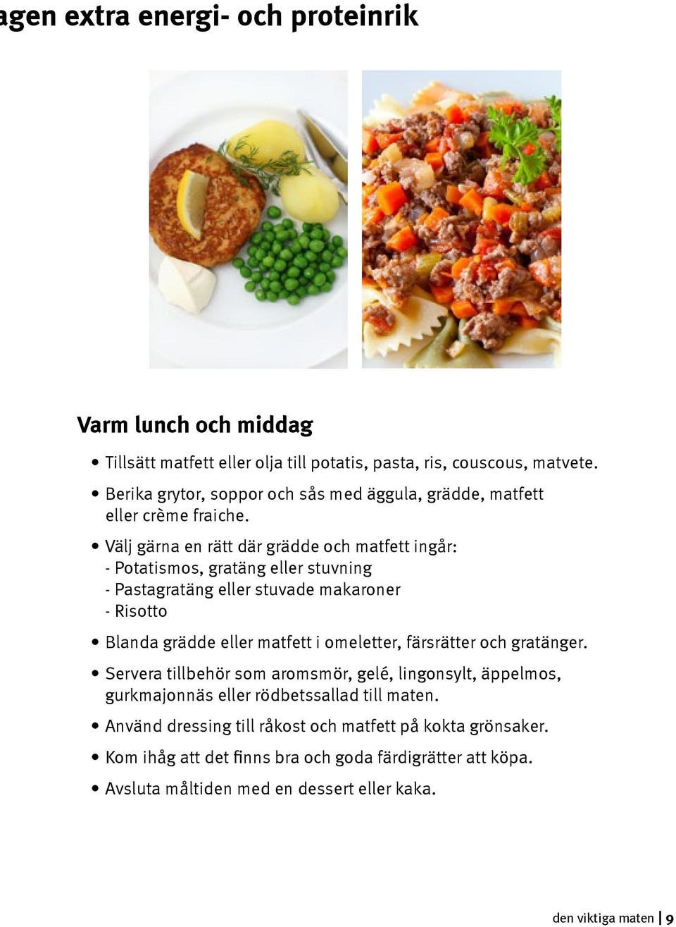 Välj gärna en rätt där grädde och matfett ingår: - Potatismos, gratäng eller stuvning - Pastagratäng eller stuvade makaroner - Risotto Blanda grädde eller matfett i