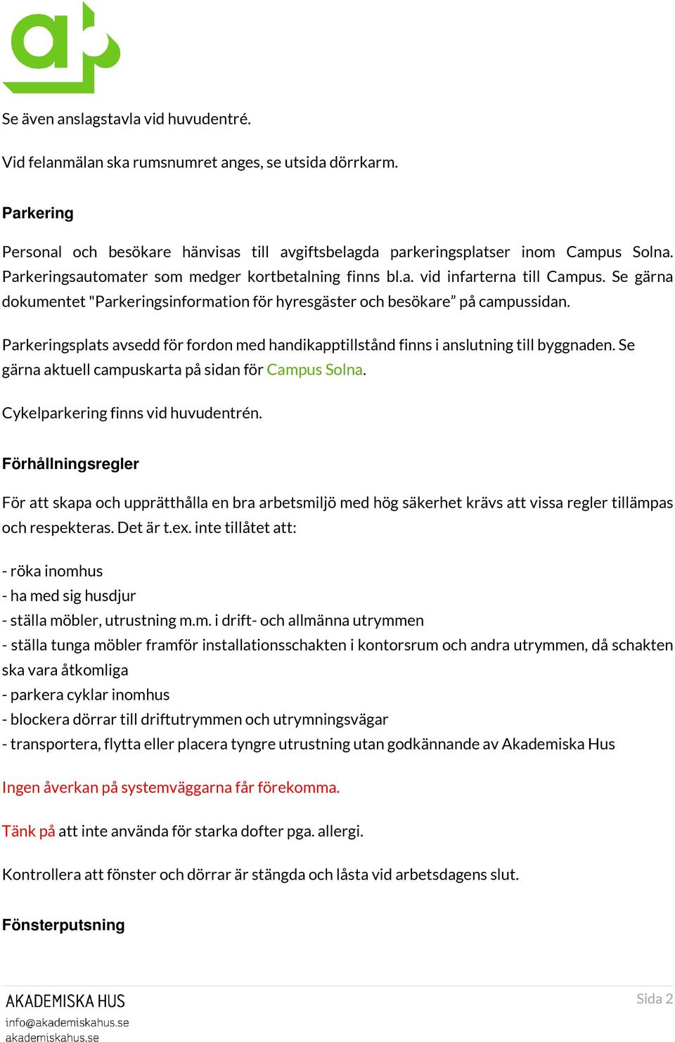 Parkeringsplats avsedd för fordon med handikapptillstånd finns i anslutning till byggnaden. Se gärna aktuell campuskarta på sidan för Campus Solna. Cykelparkering finns vid huvudentrén.