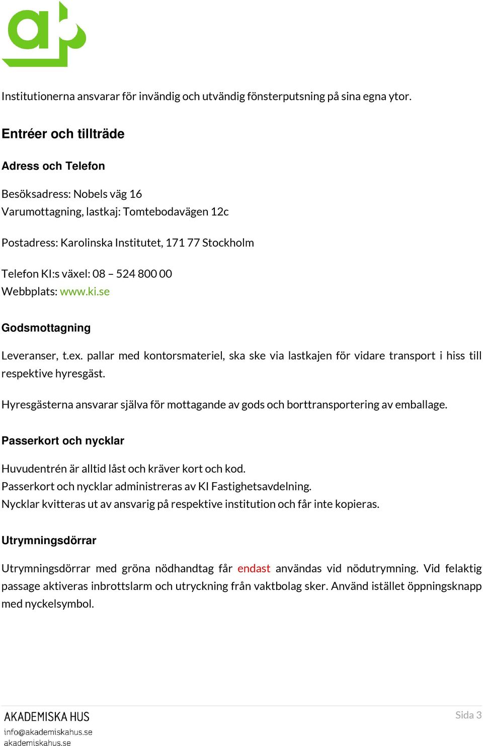 Webbplats: www.ki.se Godsmottagning Leveranser, t.ex. pallar med kontorsmateriel, ska ske via lastkajen för vidare transport i hiss till respektive hyresgäst.