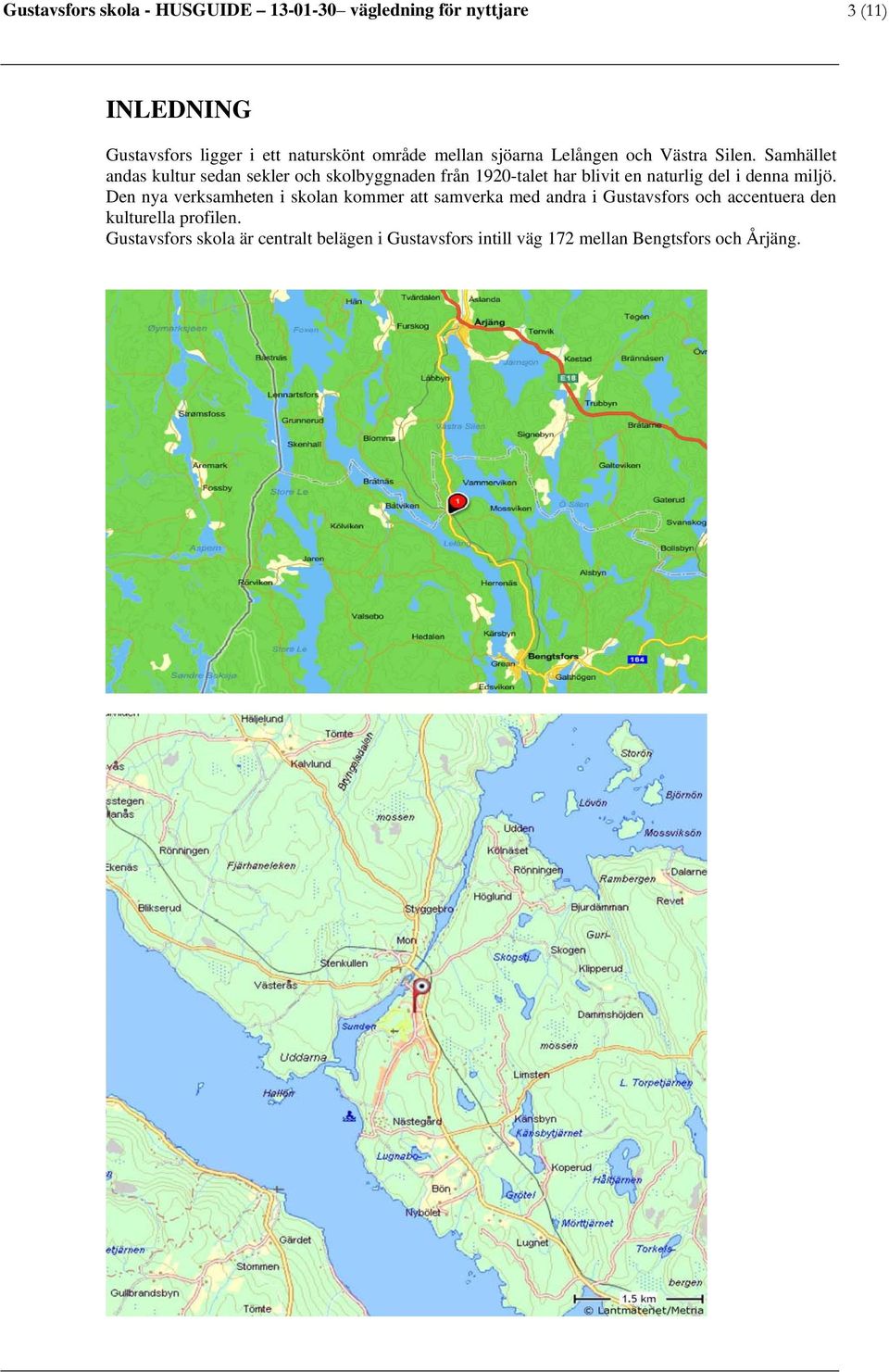 Samhället andas kultur sedan sekler och skolbyggnaden från 1920-talet har blivit en naturlig del i denna miljö.