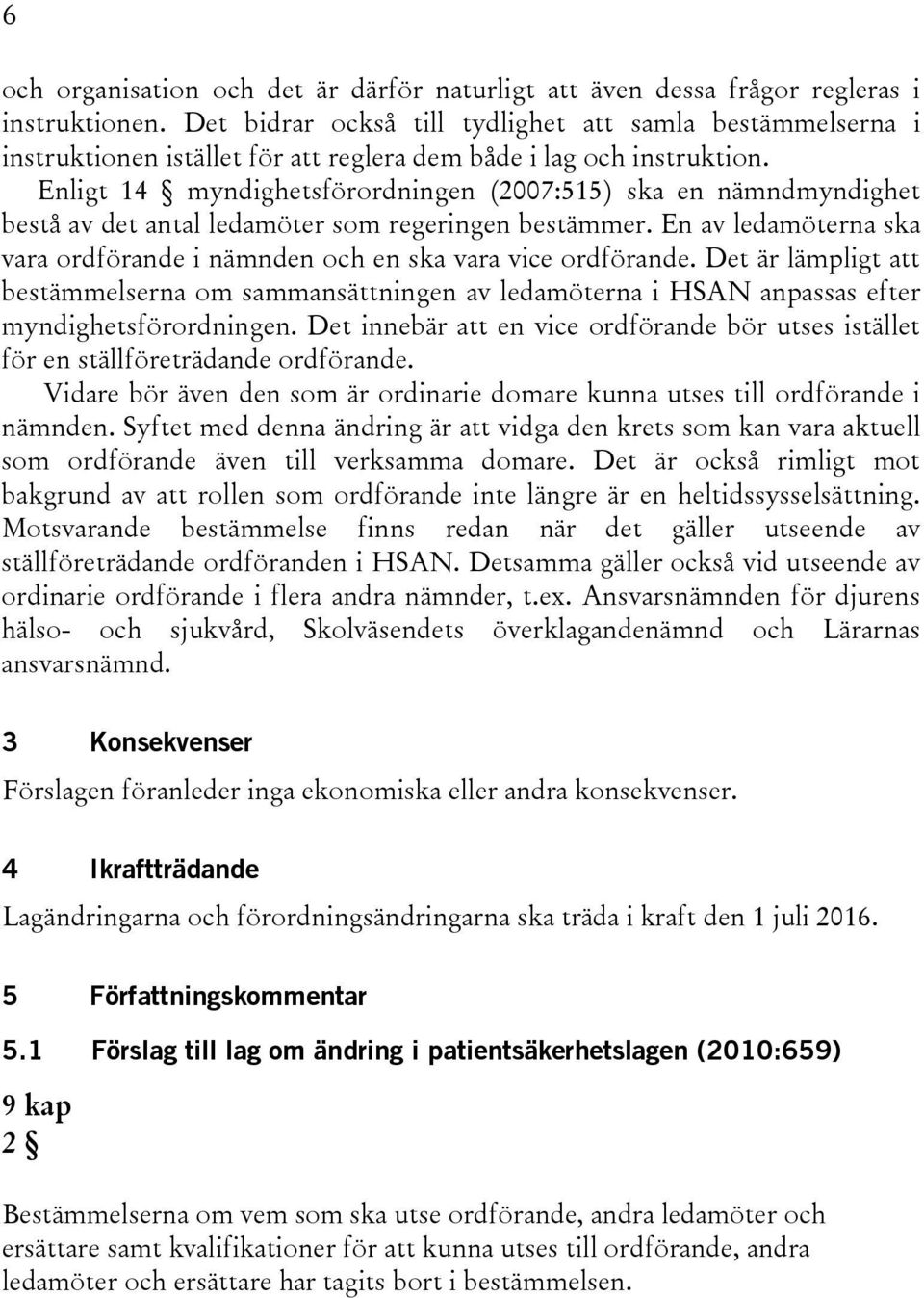 Enligt 14 myndighetsförordningen (2007:515) ska en nämndmyndighet bestå av det antal ledamöter som regeringen bestämmer.