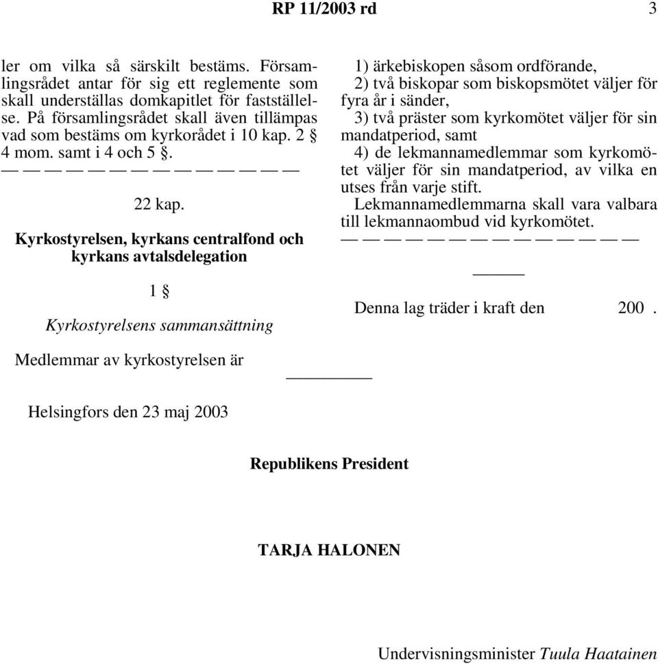 2) två biskopar som biskopsmötet väljer för fyra år i sänder, 3) två präster som kyrkomötet väljer för sin mandatperiod, samt 4) de lekmannamedlemmar som kyrkomötet