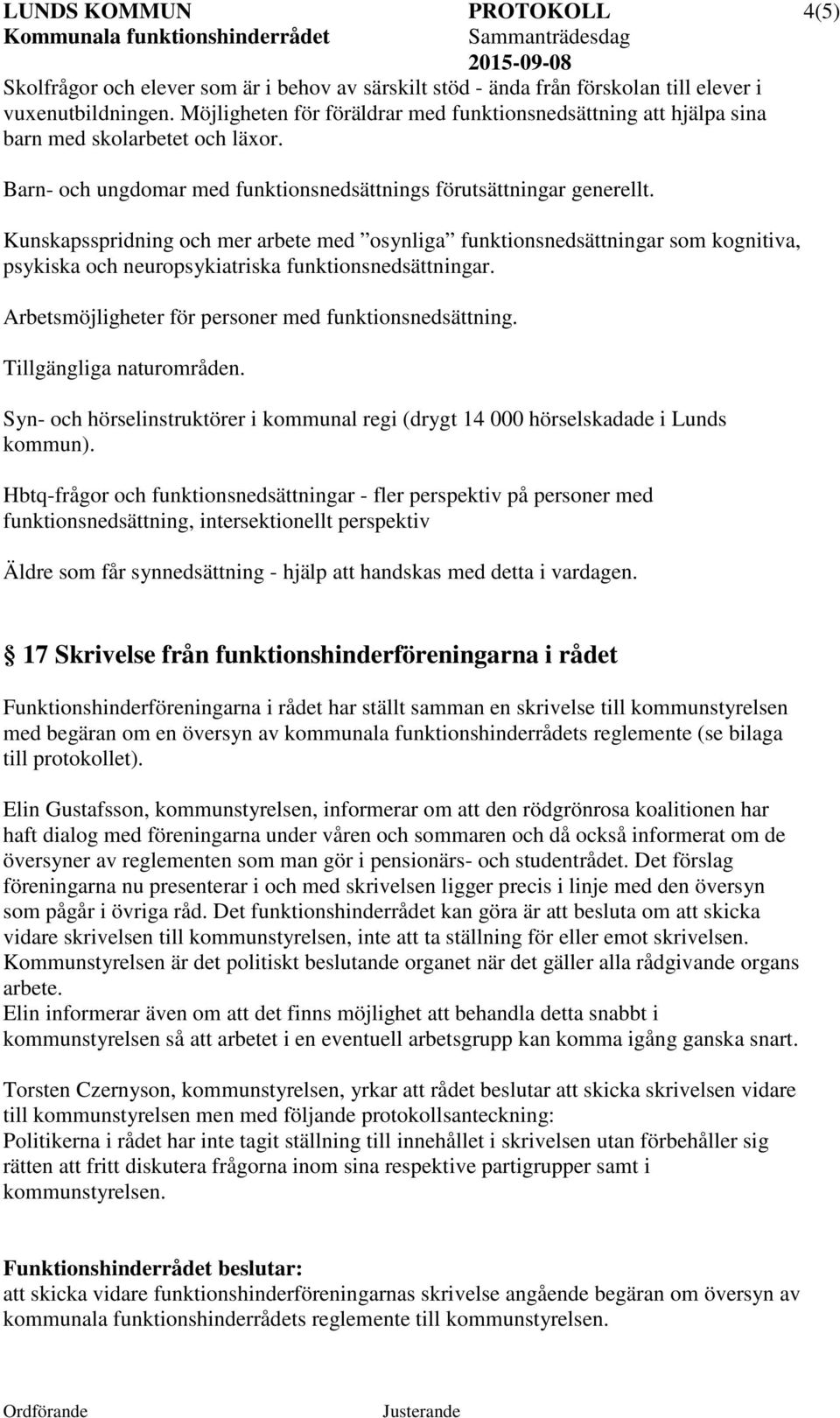 Kunskapsspridning och mer arbete med osynliga funktionsnedsättningar som kognitiva, psykiska och neuropsykiatriska funktionsnedsättningar. Arbetsmöjligheter för personer med funktionsnedsättning.