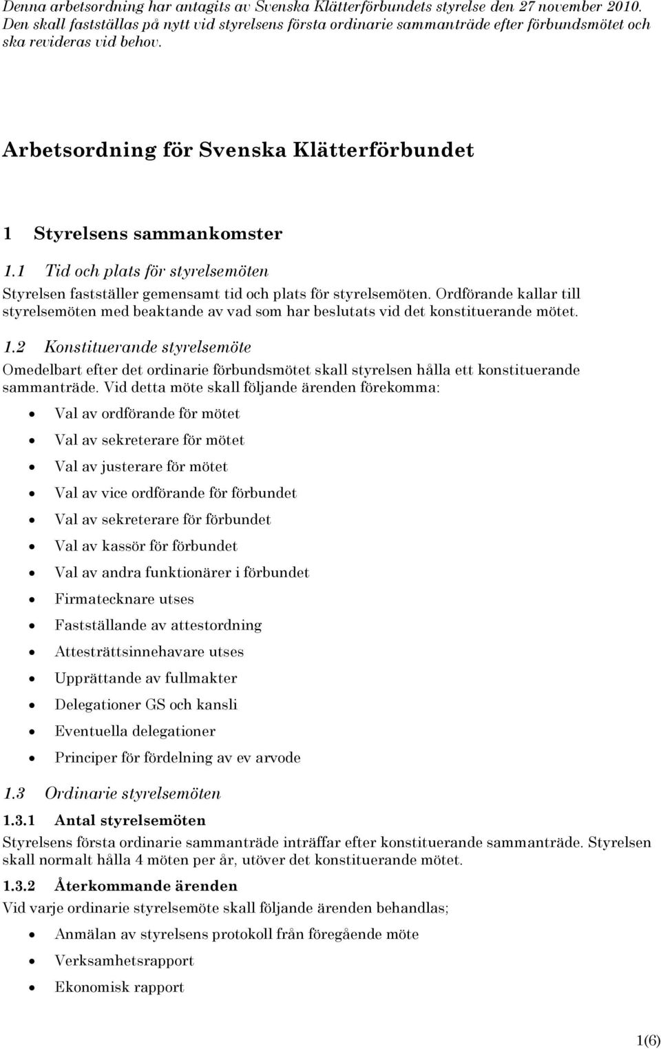 1 Tid och plats för styrelsemöten Styrelsen fastställer gemensamt tid och plats för styrelsemöten.