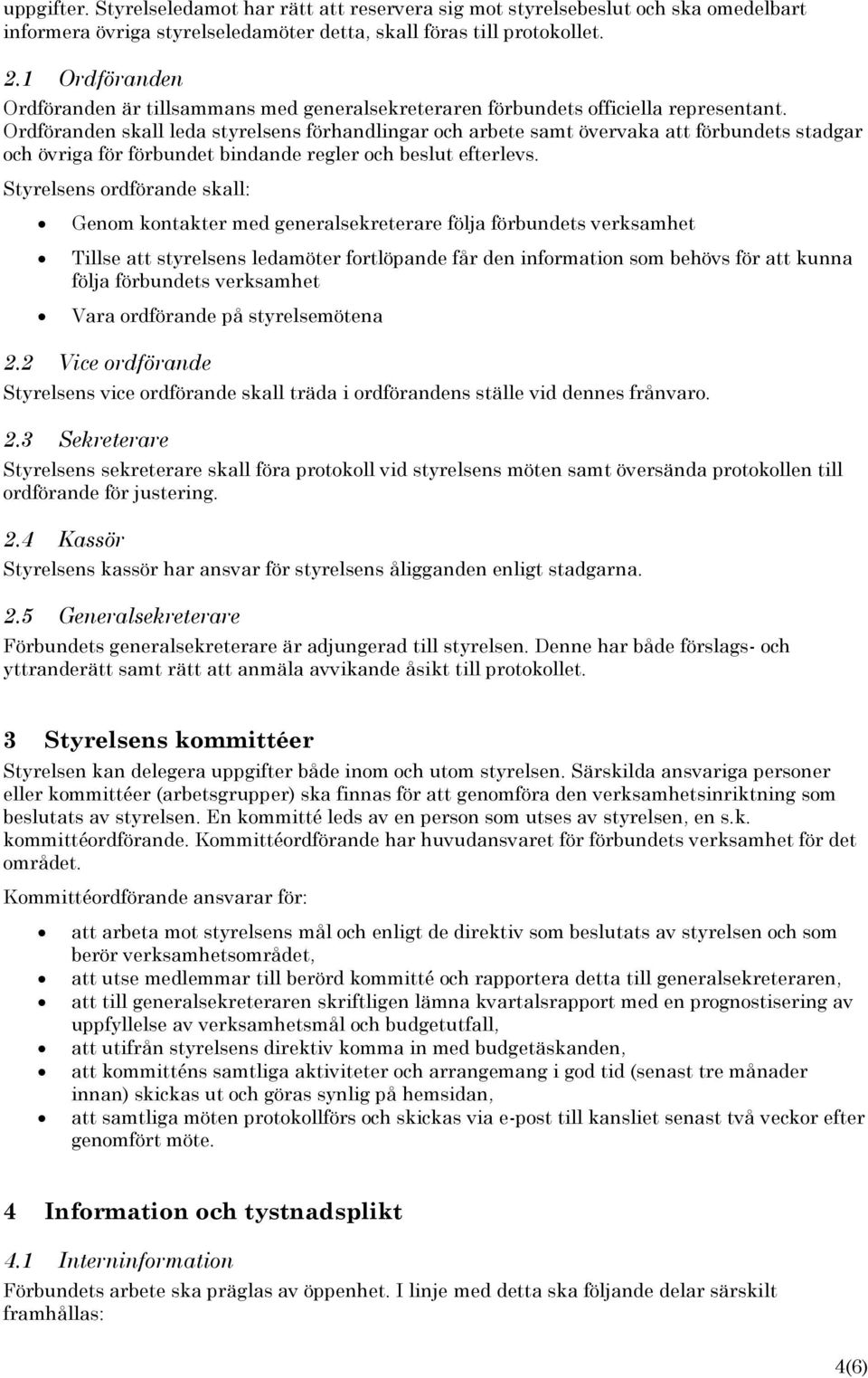Ordföranden skall leda styrelsens förhandlingar och arbete samt övervaka att förbundets stadgar och övriga för förbundet bindande regler och beslut efterlevs.