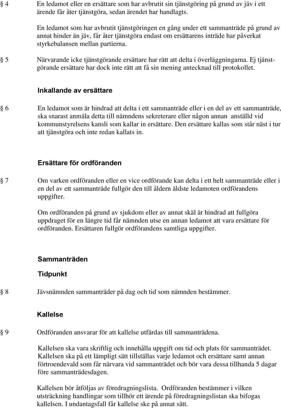 partierna. 5 Närvarande icke tjänstgörande ersättare har rätt att delta i överläggningarna. Ej tjänstgörande ersättare har dock inte rätt att få sin mening antecknad till protokollet.