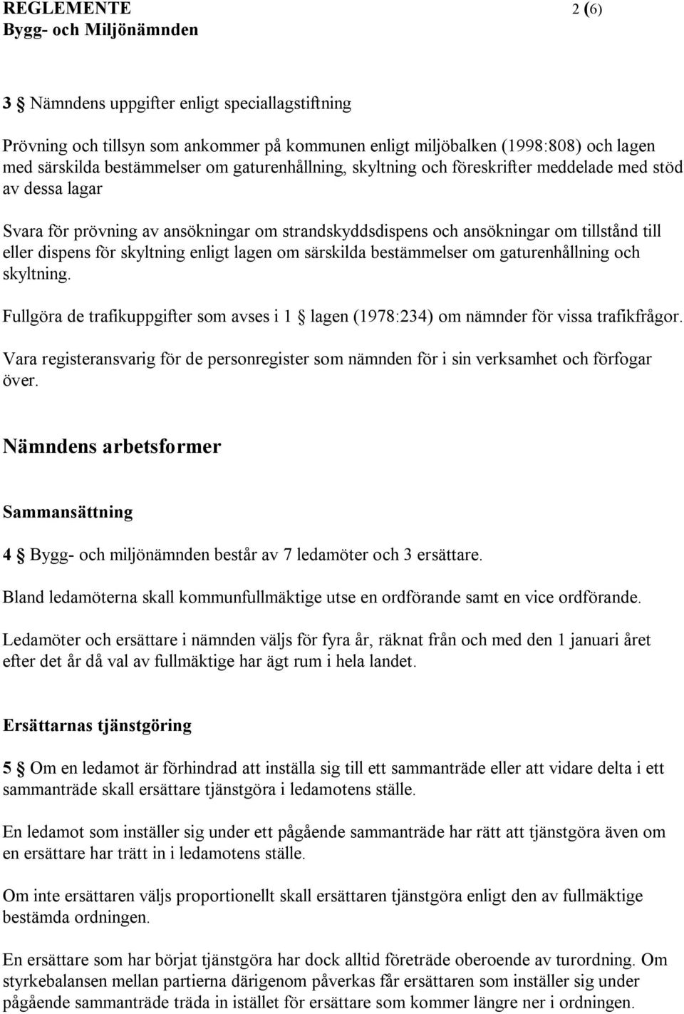 särskilda bestämmelser om gaturenhållning och skyltning. Fullgöra de trafikuppgifter som avses i 1 lagen (1978:234) om nämnder för vissa trafikfrågor.