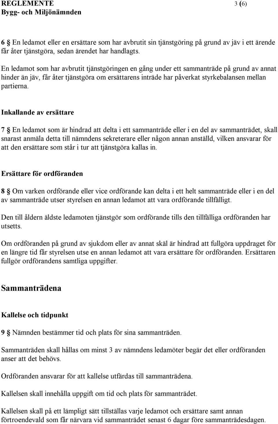 Inkallande av ersättare 7 En ledamot som är hindrad att delta i ett sammanträde eller i en del av sammanträdet, skall snarast anmäla detta till nämndens sekreterare eller någon annan anställd, vilken