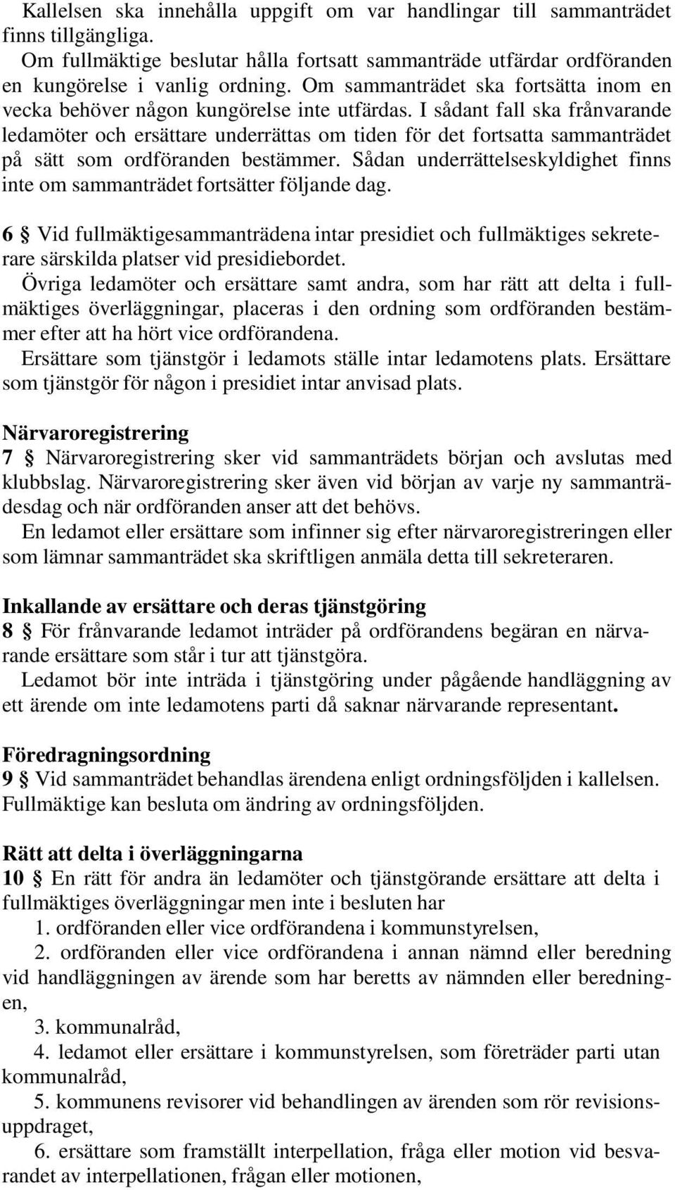 I sådant fall ska frånvarande ledamöter och ersättare underrättas om tiden för det fortsatta sammanträdet på sätt som ordföranden bestämmer.