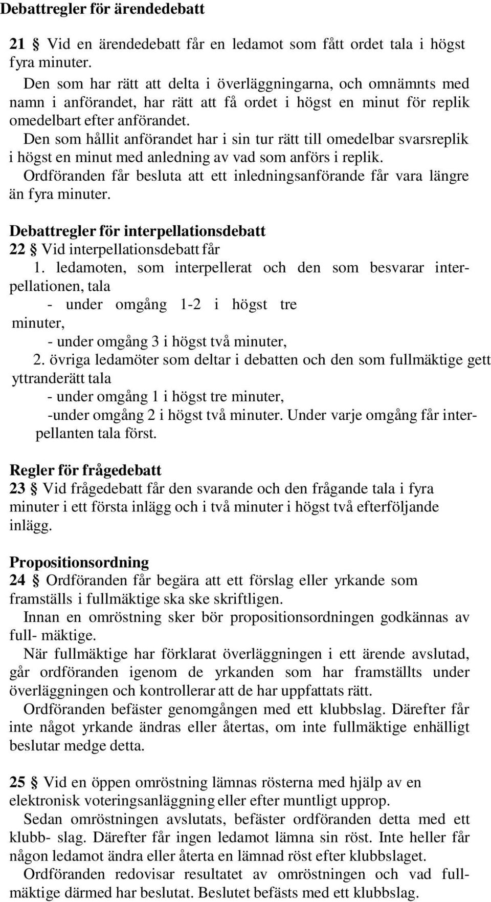 Den som hållit anförandet har i sin tur rätt till omedelbar svarsreplik i högst en minut med anledning av vad som anförs i replik.