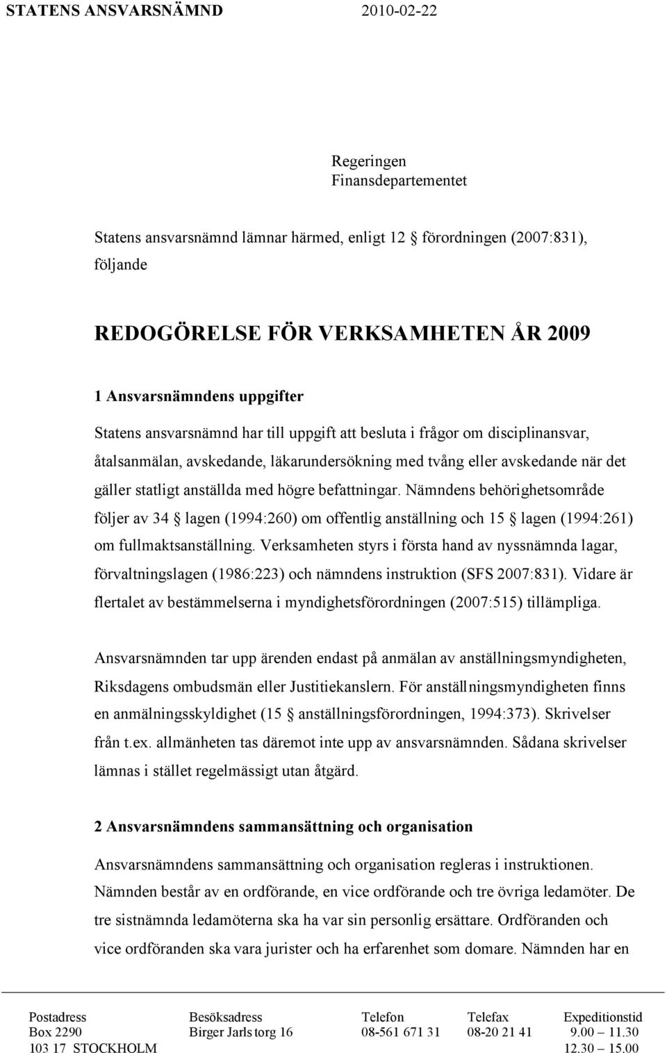 högre befattningar. Nämndens behörighetsområde följer av 34 lagen (1994:260) om offentlig anställning och 15 lagen (1994:261) om fullmaktsanställning.